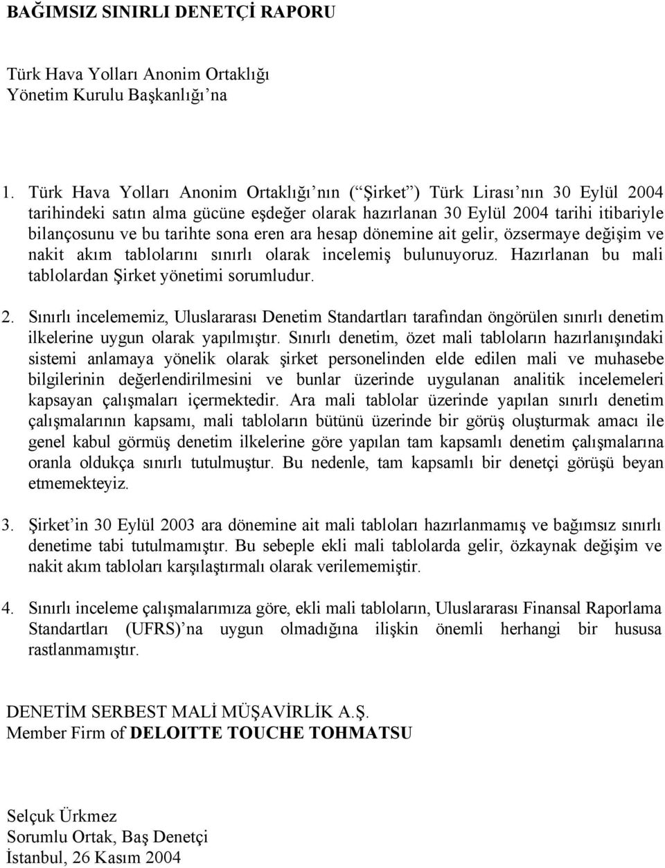 gelir, özsermaye değişim ve nakit akım tablolarını sınırlı olarak incelemiş bulunuyoruz. Hazırlanan bu mali tablolardan Şirket yönetimi sorumludur. 2.