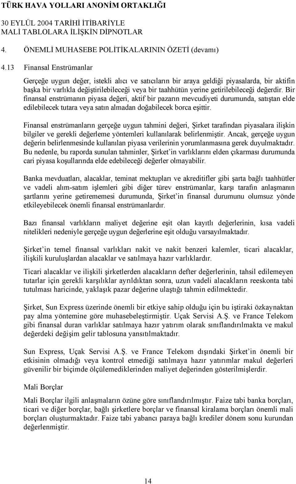 değerdir. Bir finansal enstrümanın piyasa değeri, aktif bir pazarın mevcudiyeti durumunda, satıştan elde edilebilecek tutara veya satın almadan doğabilecek borca eşittir.