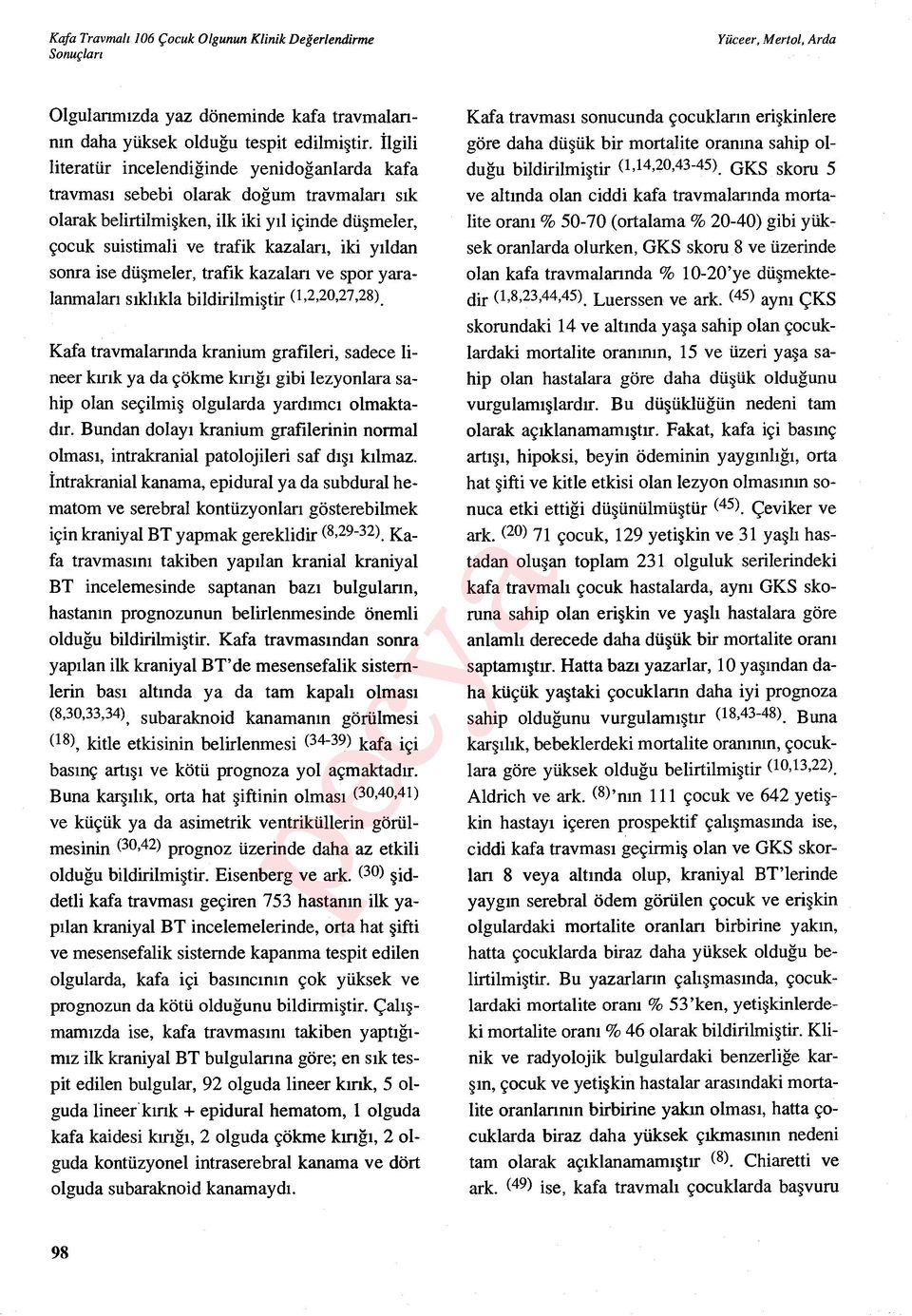 ıldan sonra ise dü şmeler, trafik kazalar ı ve spor yaralanmalan s ıkl ıkla bildirilmiştir (1,2,20,27,28) Kafa travmalar ında kranium grafileri, sadece lineer k ırık ya da çökme k ırığı gibi