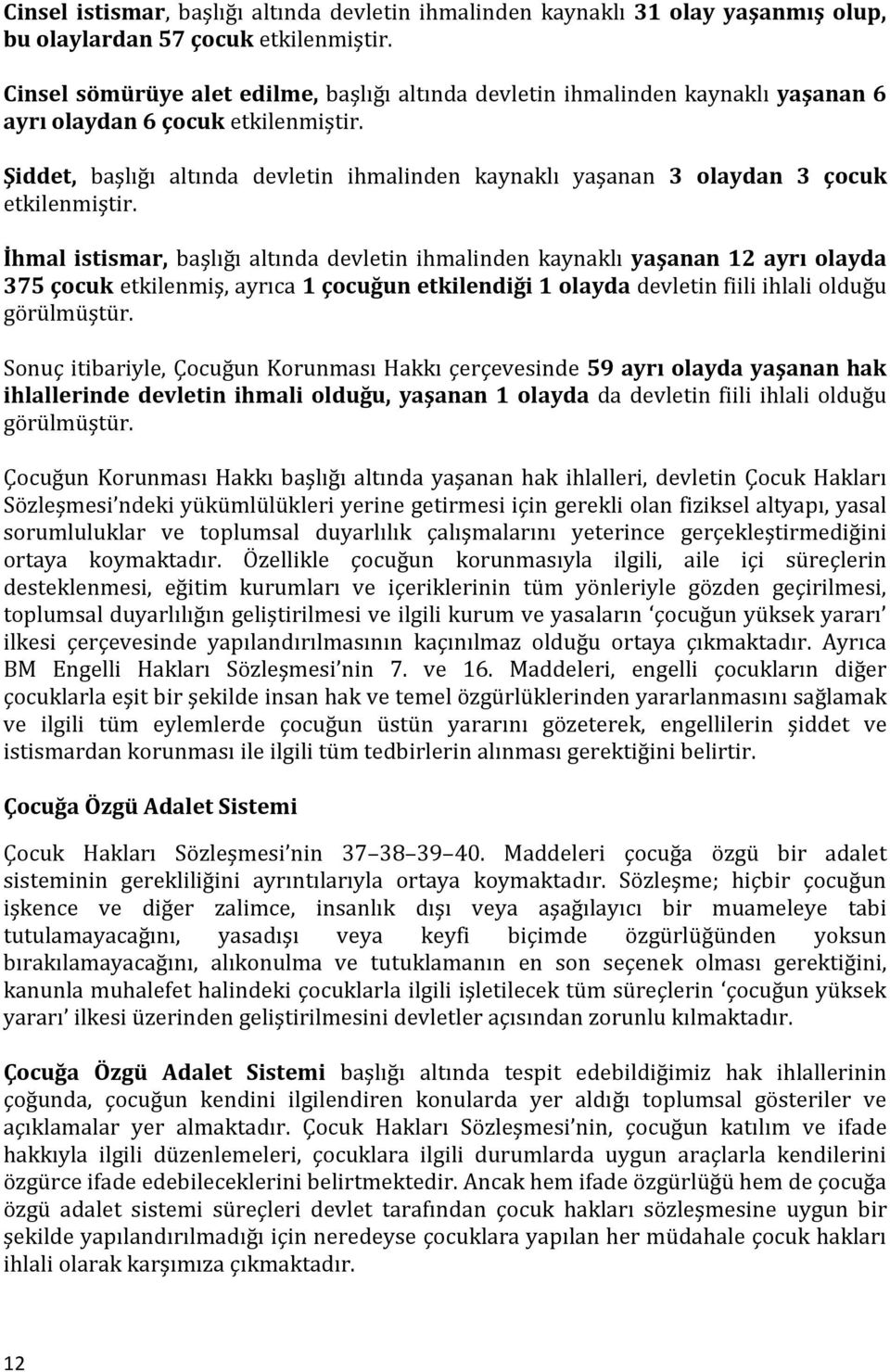 Şiddet, başlığı altında devletin ihmalinden kaynaklı yaşanan 3 olaydan 3 çocuk etkilenmiştir.