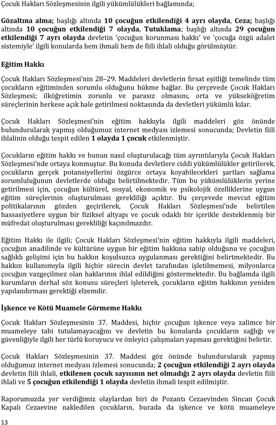 Eğitim Hakkı Çocuk Hakları Sözleşmesi nin 28 29. Maddeleri devletlerin fırsat eşitliği temelinde tüm çocukların eğitiminden sorumlu olduğunu hükme bağlar.