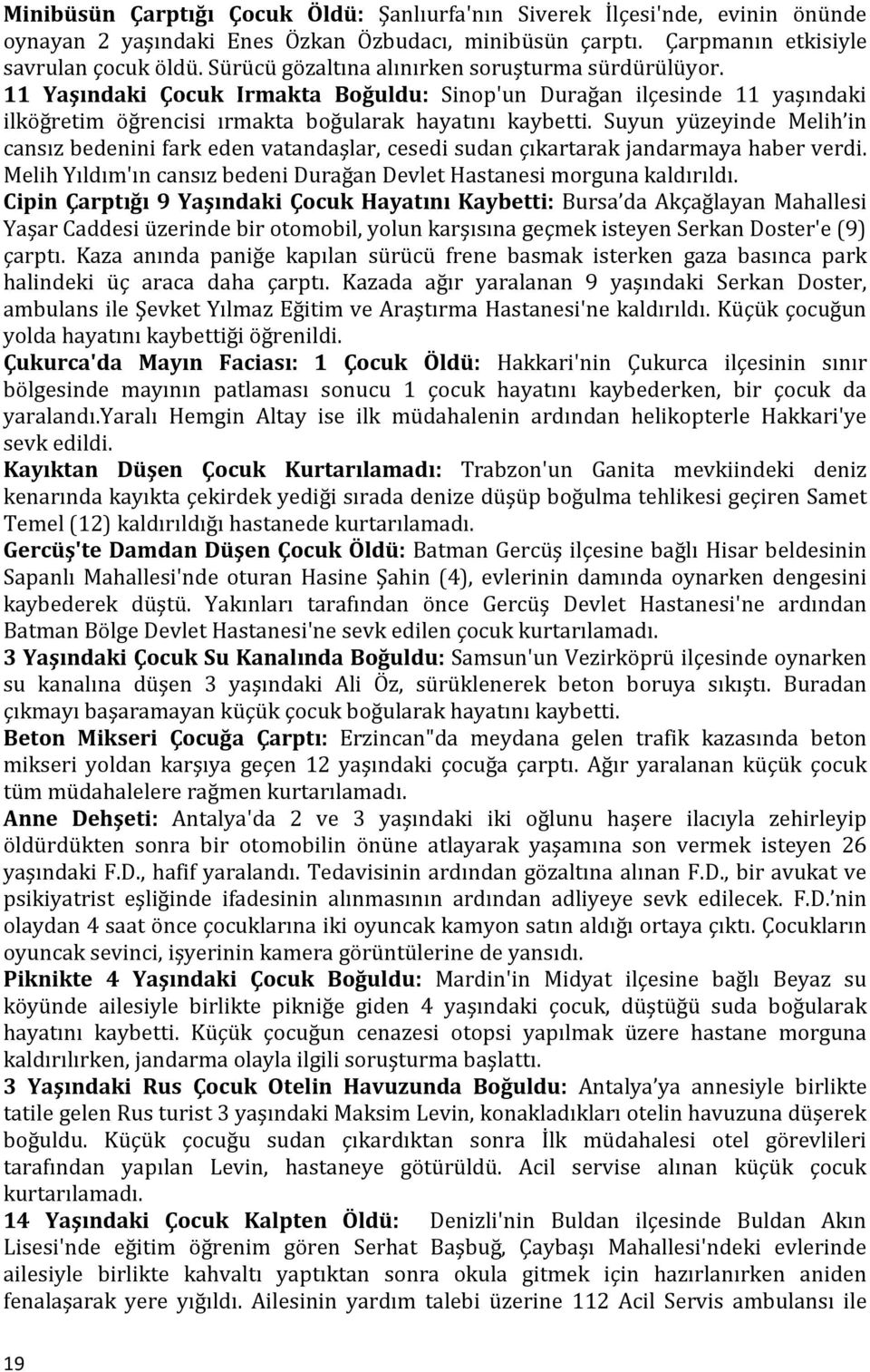 Suyun yüzeyinde Melih in cansız bedenini fark eden vatandaşlar, cesedi sudan çıkartarak jandarmaya haber verdi. Melih Yıldım'ın cansız bedeni Durağan Devlet Hastanesi morguna kaldırıldı.