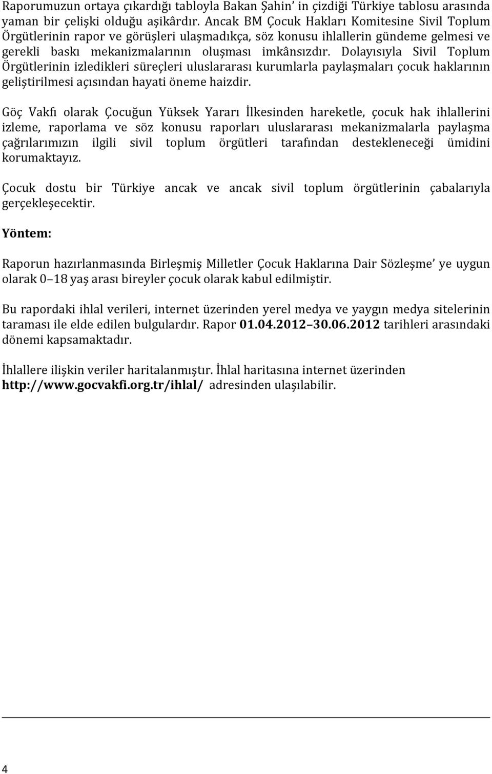 Dolayısıyla Sivil Toplum Örgütlerinin izledikleri süreçleri uluslararası kurumlarla paylaşmaları çocuk haklarının geliştirilmesi açısından hayati öneme haizdir.