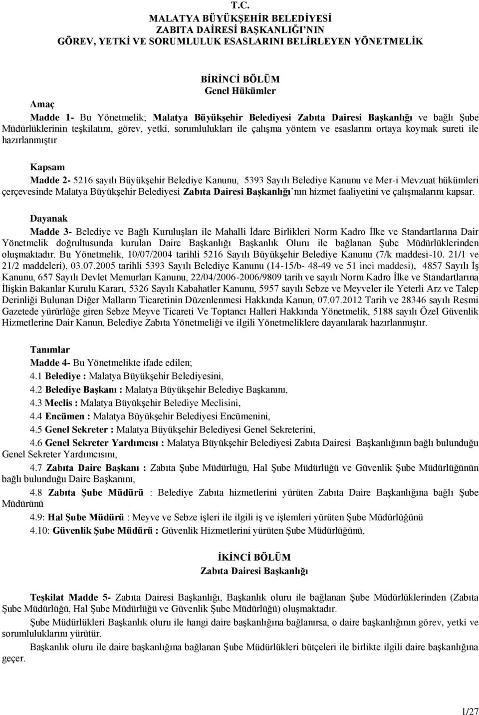 Madde 2-5216 sayılı Büyükşehir Belediye Kanunu, 5393 Sayılı Belediye Kanunu ve Mer-i Mevzuat hükümleri çerçevesinde Malatya Büyükşehir Belediyesi Zabıta Dairesi BaĢkanlığı nın hizmet faaliyetini ve