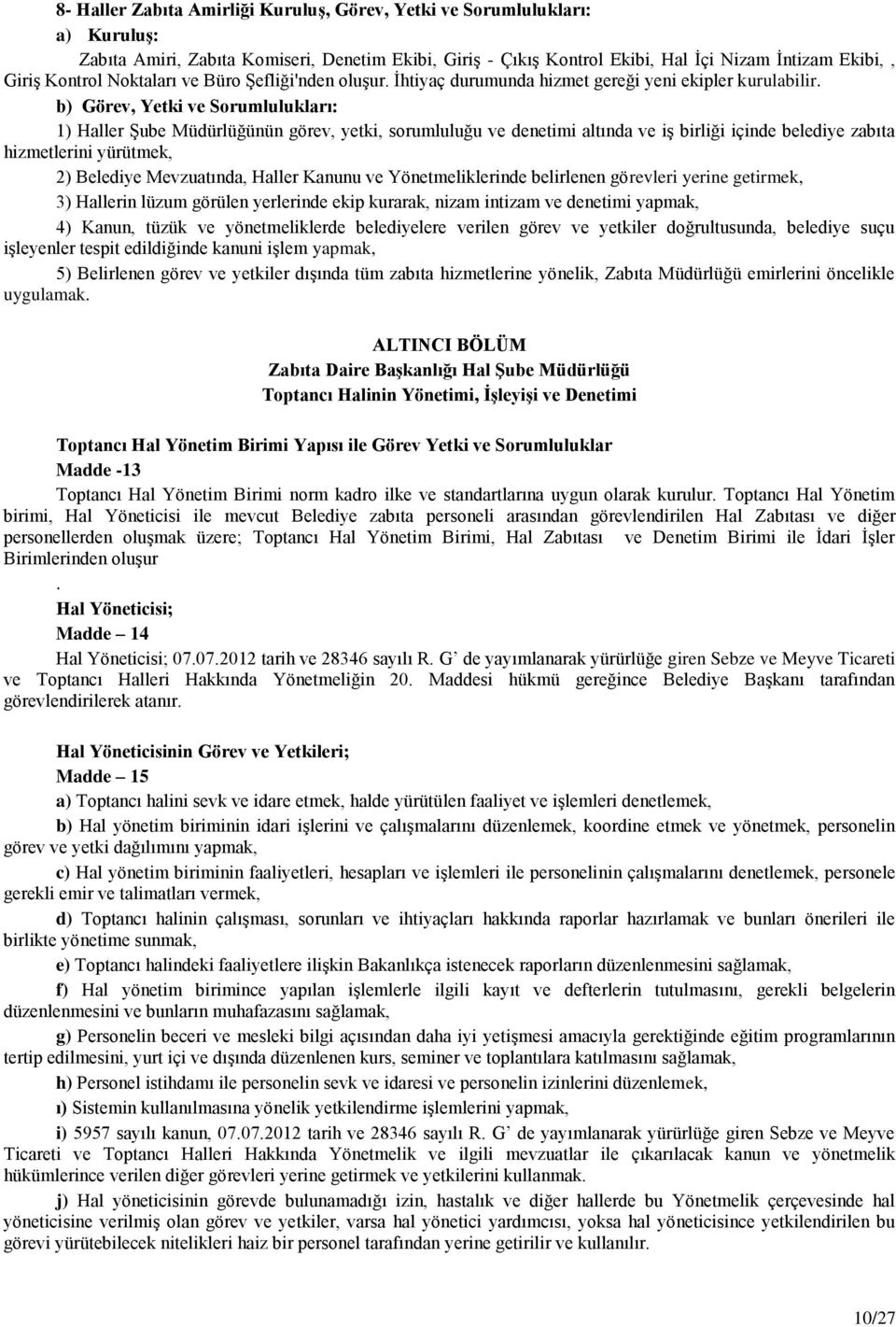 b) Görev, Yetki ve Sorumlulukları: 1) Haller Şube Müdürlüğünün görev, yetki, sorumluluğu ve denetimi altında ve iş birliği içinde belediye zabıta hizmetlerini yürütmek, 2) Belediye Mevzuatında,