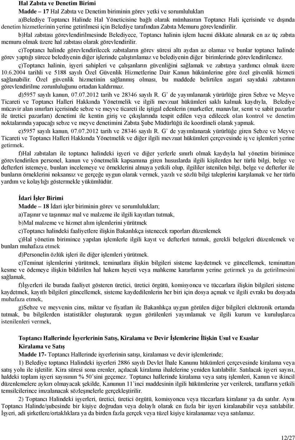 b)hal zabıtası görevlendirilmesinde Belediyece, Toptancı halinin işlem hacmi dikkate alınarak en az üç zabıta memuru olmak üzere hal zabıtası olarak görevlendirilir.