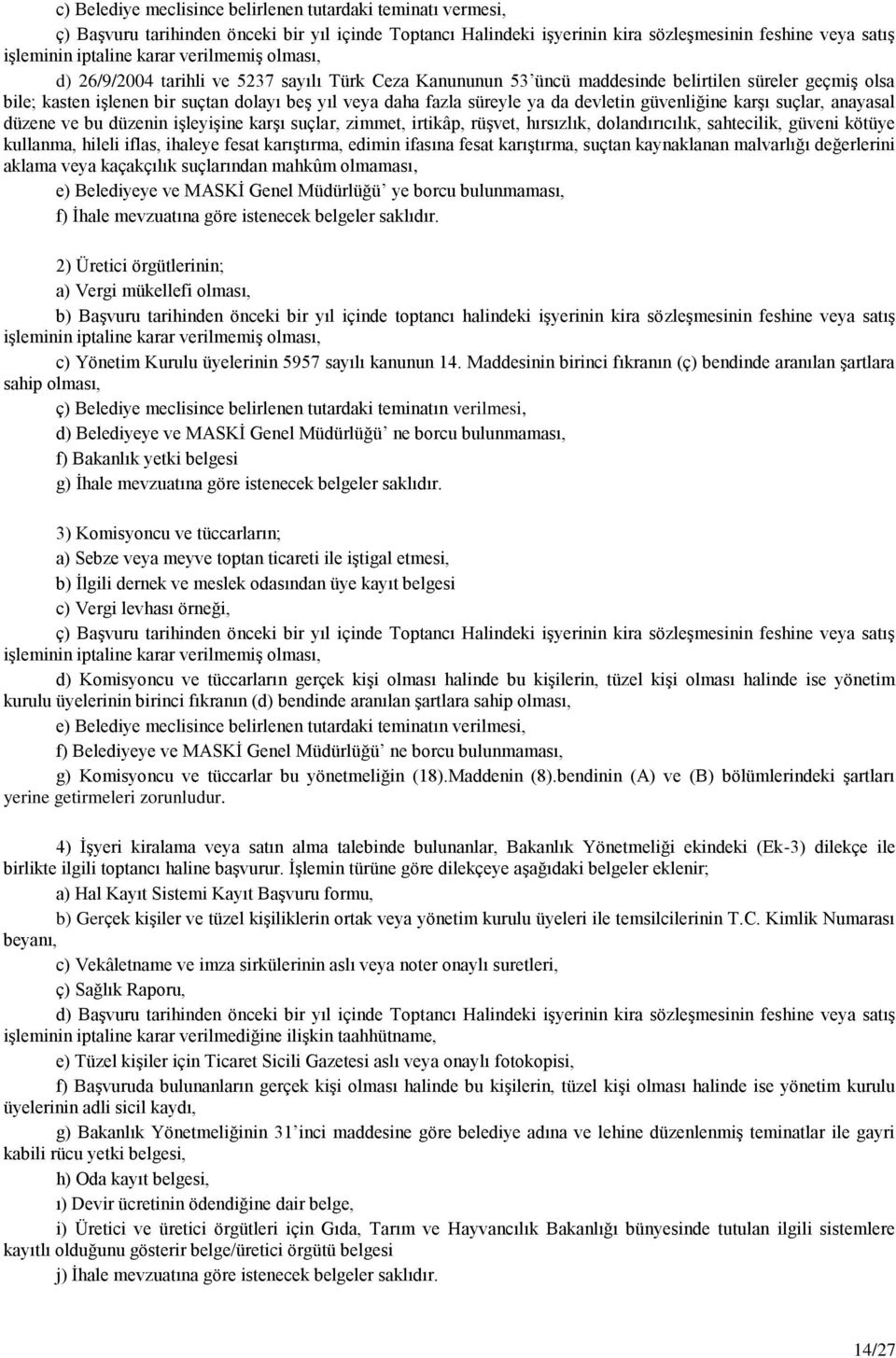 da devletin güvenliğine karşı suçlar, anayasal düzene ve bu düzenin işleyişine karşı suçlar, zimmet, irtikâp, rüşvet, hırsızlık, dolandırıcılık, sahtecilik, güveni kötüye kullanma, hileli iflas,