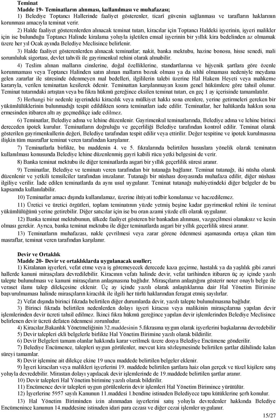 2) Halde faaliyet gösterenlerden alınacak teminat tutarı, kiracılar için Toptancı Haldeki işyerinin, işyeri malikler için ise bulunduğu Toptancı Halinde kiralama yoluyla işletilen emsal işyerinin bir