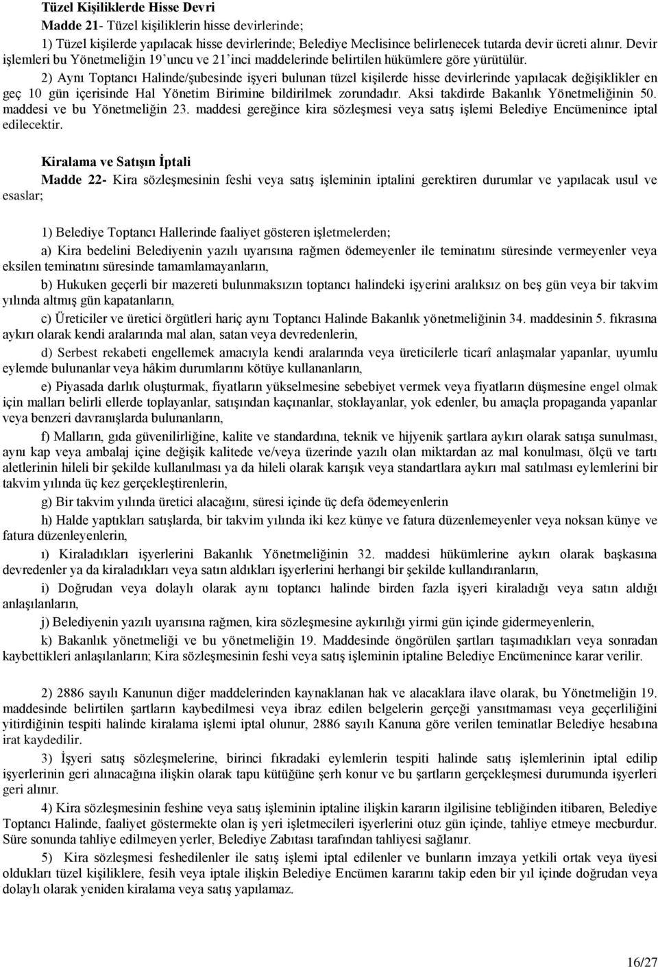 2) Aynı Toptancı Halinde/şubesinde işyeri bulunan tüzel kişilerde hisse devirlerinde yapılacak değişiklikler en geç 10 gün içerisinde Hal Yönetim Birimine bildirilmek zorundadır.