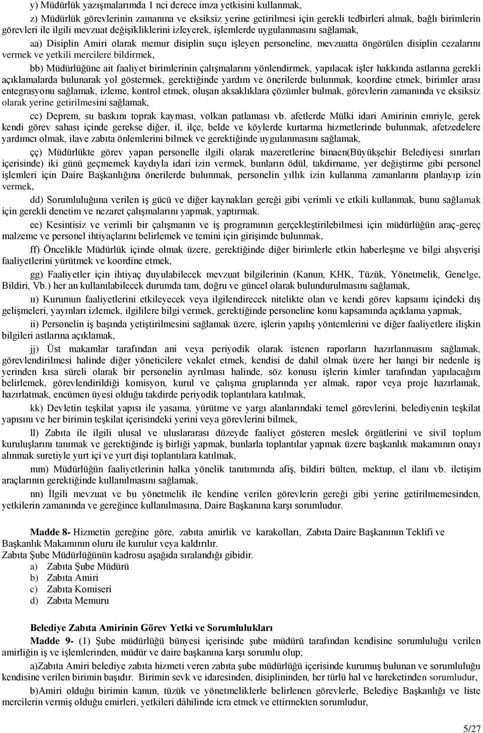 mercilere bildirmek, bb) Müdürlüğüne ait faaliyet birimlerinin çalışmalarını yönlendirmek, yapılacak işler hakkında astlarına gerekli açıklamalarda bulunarak yol göstermek, gerektiğinde yardım ve