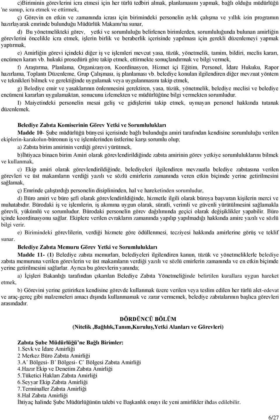 sorumluluğunda bulunan amirliğin görevlerini öncelikle icra etmek, işlerin birlik ve beraberlik içerisinde yapılması için gerekli düzenlemeyi yapmak yaptırmak, e) Amirliğin görevi içindeki diğer iş