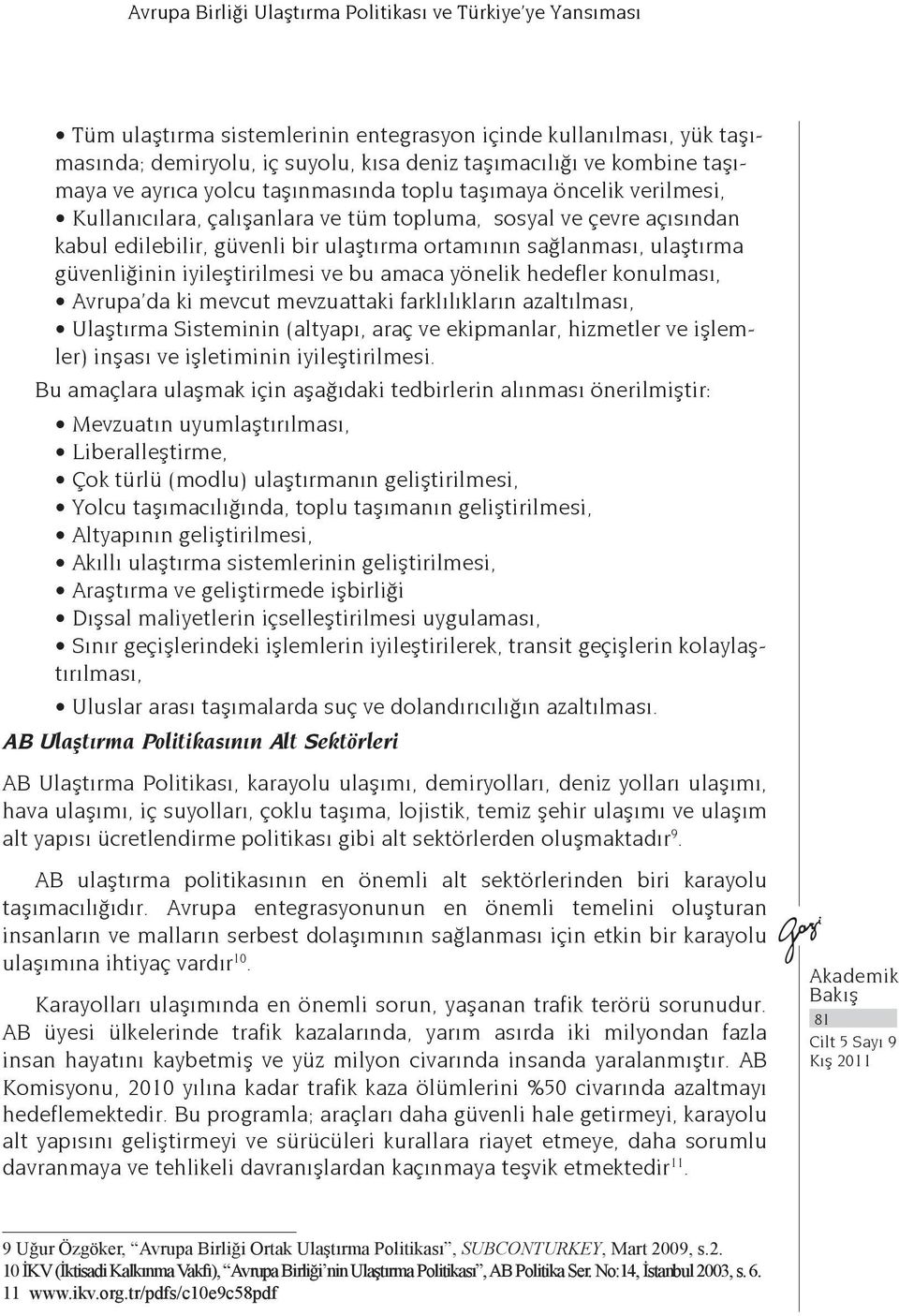 sağlanması, ulaştırma güvenliğinin iyileştirilmesi ve bu amaca yönelik hedefler konulması, Avrupa da ki mevcut mevzuattaki farklılıkların azaltılması, Ulaştırma Sisteminin (altyapı, araç ve