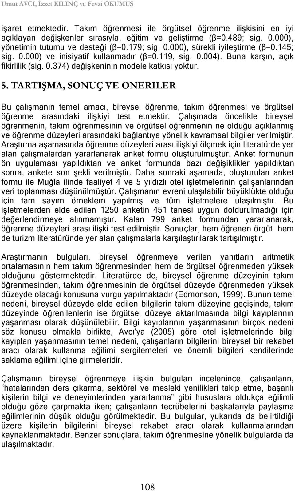 5. TARTIġMA, SONUÇ VE ONERILER Bu çalıģmanın temel amacı, bireysel öğrenme, takım öğrenmesi ve örgütsel öğrenme arasındaki iliģkiyi test etmektir.