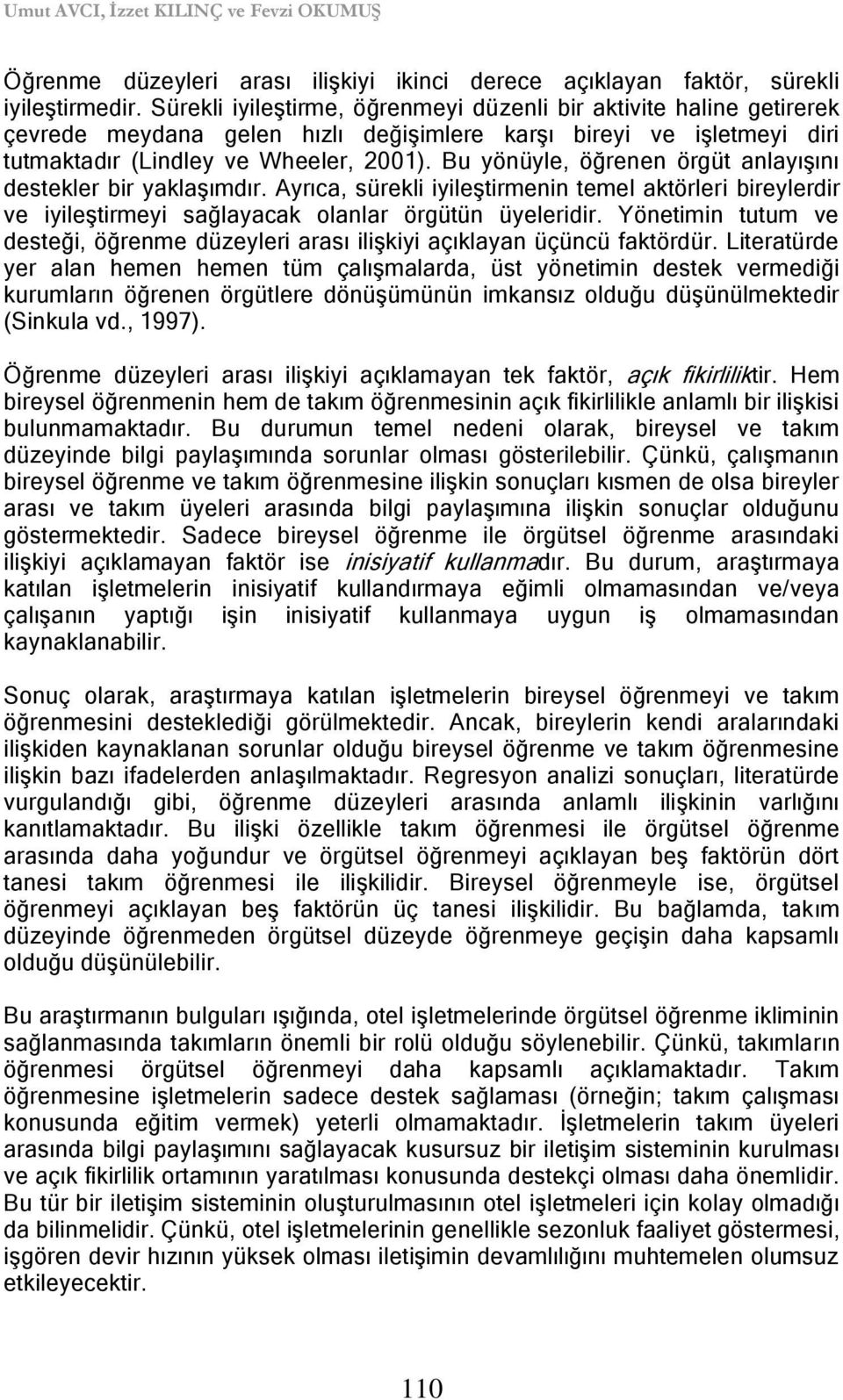 Bu yönüyle, öğrenen örgüt anlayıģını destekler bir yaklaģımdır. Ayrıca, sürekli iyileģtirmenin temel aktörleri bireylerdir ve iyileģtirmeyi sağlayacak olanlar örgütün üyeleridir.