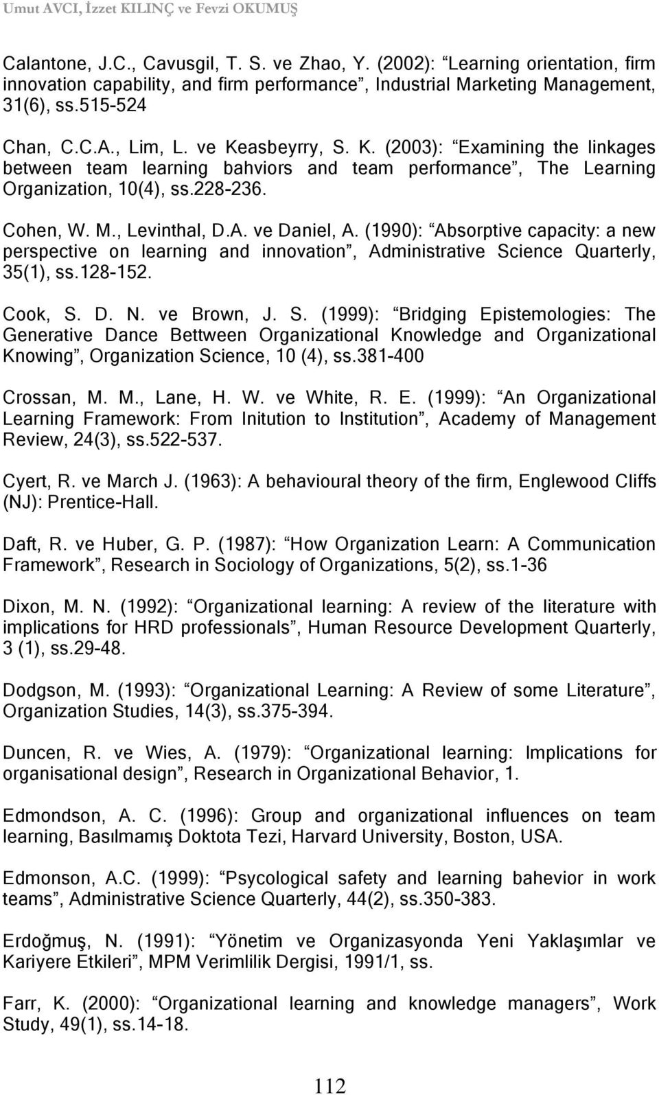 asbeyrry, S. K. (2003): Examining the linkages between team learning bahviors and team performance, The Learning Organization, 10(4), ss.228-236. Cohen, W. M., Levinthal, D.A. ve Daniel, A.