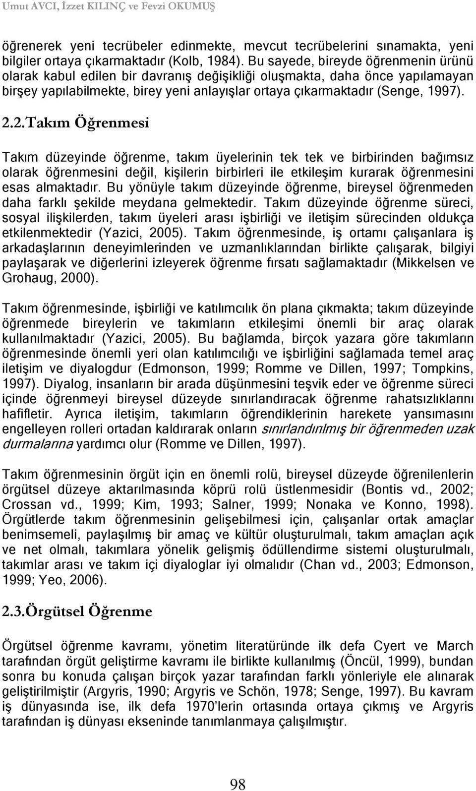 2.Takım Öğrenmesi Takım düzeyinde öğrenme, takım üyelerinin tek tek ve birbirinden bağımsız olarak öğrenmesini değil, kiģilerin birbirleri ile etkileģim kurarak öğrenmesini esas almaktadır.