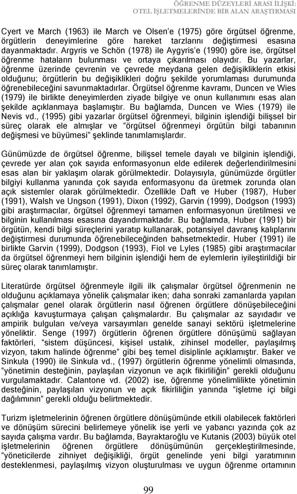 Bu yazarlar, öğrenme üzerinde çevrenin ve çevrede meydana gelen değiģikliklerin etkisi olduğunu; örgütlerin bu değiģiklikleri doğru Ģekilde yorumlaması durumunda öğrenebileceğini savunmaktadırlar.