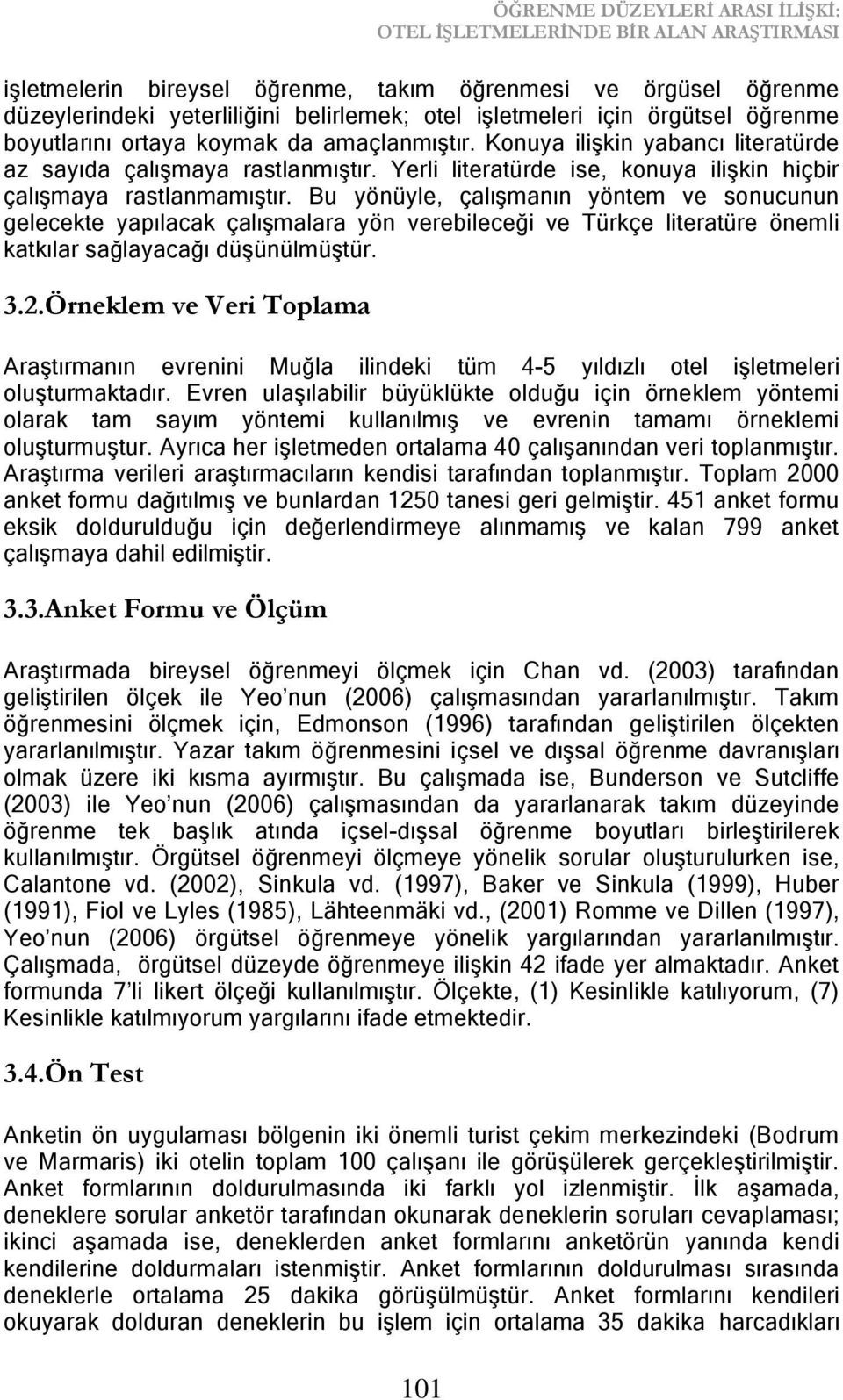 Bu yönüyle, çalıģmanın yöntem ve sonucunun gelecekte yapılacak çalıģmalara yön verebileceği ve Türkçe literatüre önemli katkılar sağlayacağı düģünülmüģtür. 3.2.