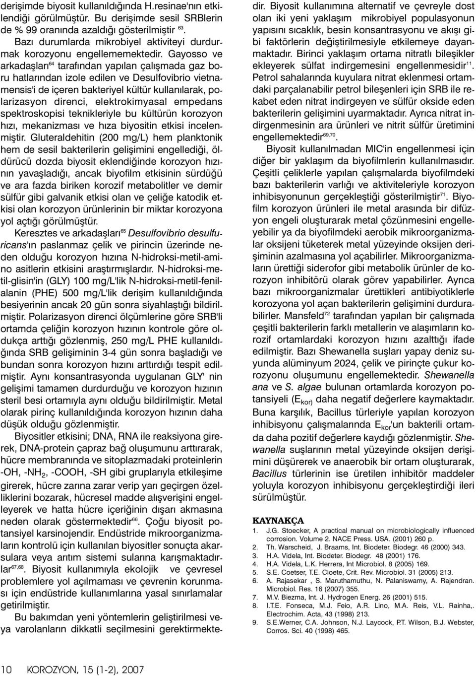 Gayosso ve arkadaþlarý 64 tarafýndan yapýlan çalýþmada gaz boru hatlarýndan izole edilen ve Desulfovibrio vietnamensis'i de içeren bakteriyel kültür kullanýlarak, polarizasyon direnci,