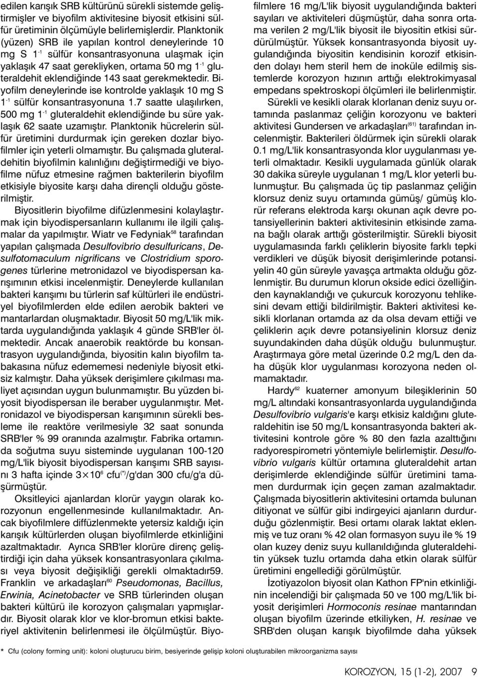 gerekmektedir. Biyofilm deneylerinde ise kontrolde yaklaþýk 10 mg S 1-1 sülfür konsantrasyonuna 1.7 saatte ulaþýlýrken, 500 mg 1-1 gluteraldehit eklendiðinde bu süre yaklaþýk 62 saate uzamýþtýr.