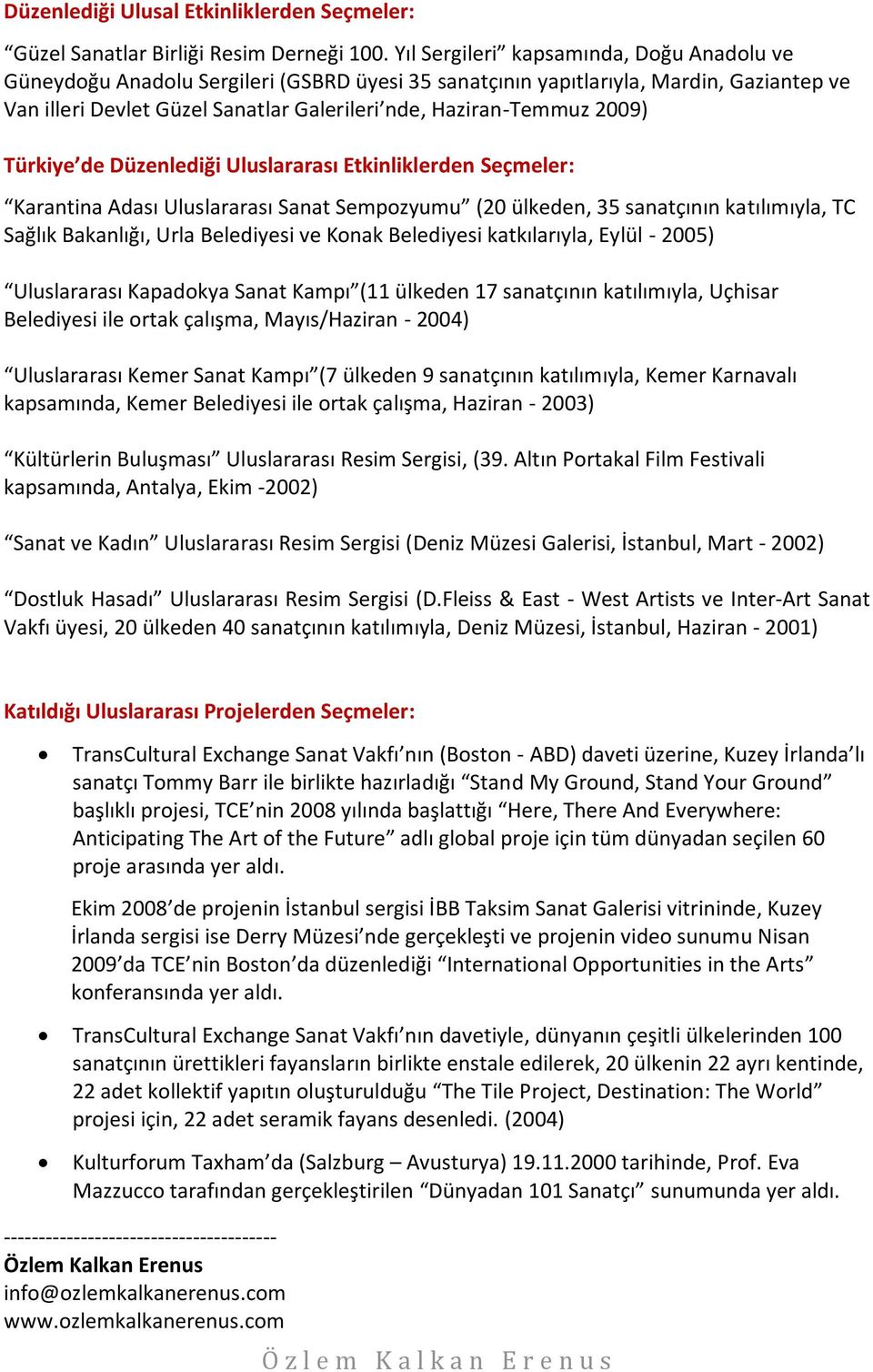 2009) Türkiye de Düzenlediği Uluslararası Etkinliklerden Seçmeler: Karantina Adası Uluslararası Sanat Sempozyumu (20 ülkeden, 35 sanatçının katılımıyla, TC Sağlık Bakanlığı, Urla Belediyesi ve Konak