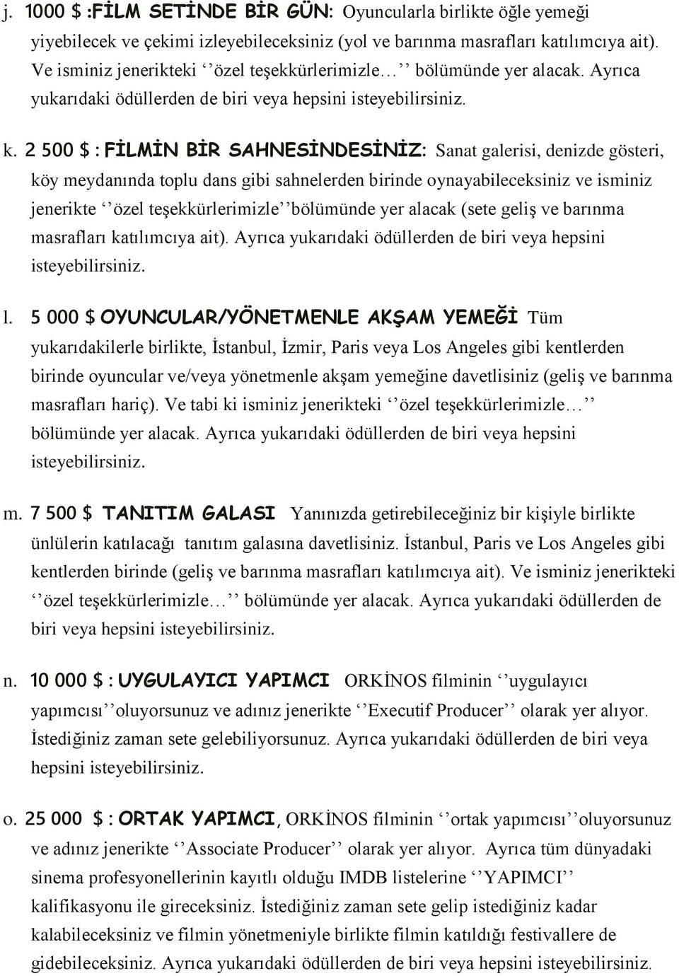 2 500 $ : FİLMİN BİR SAHNESİNDESİNİZ: Sanat galerisi, denizde gösteri, köy meydanında toplu dans gibi sahnelerden birinde oynayabileceksiniz ve isminiz jenerikte özel teşekkürlerimizle bölümünde yer