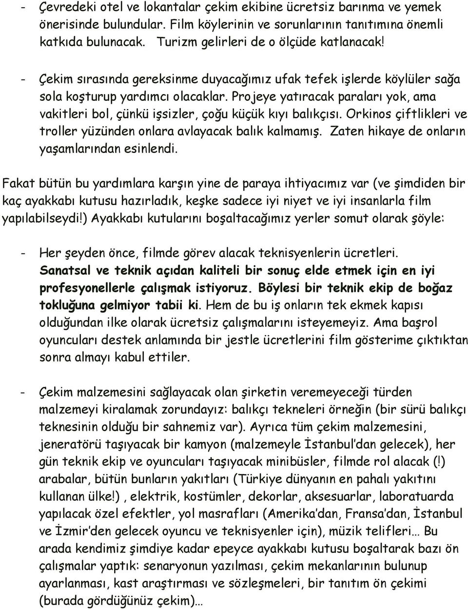 Projeye yatıracak paraları yok, ama vakitleri bol, çünkü işsizler, çoğu küçük kıyı balıkçısı. Orkinos çiftlikleri ve troller yüzünden onlara avlayacak balık kalmamış.