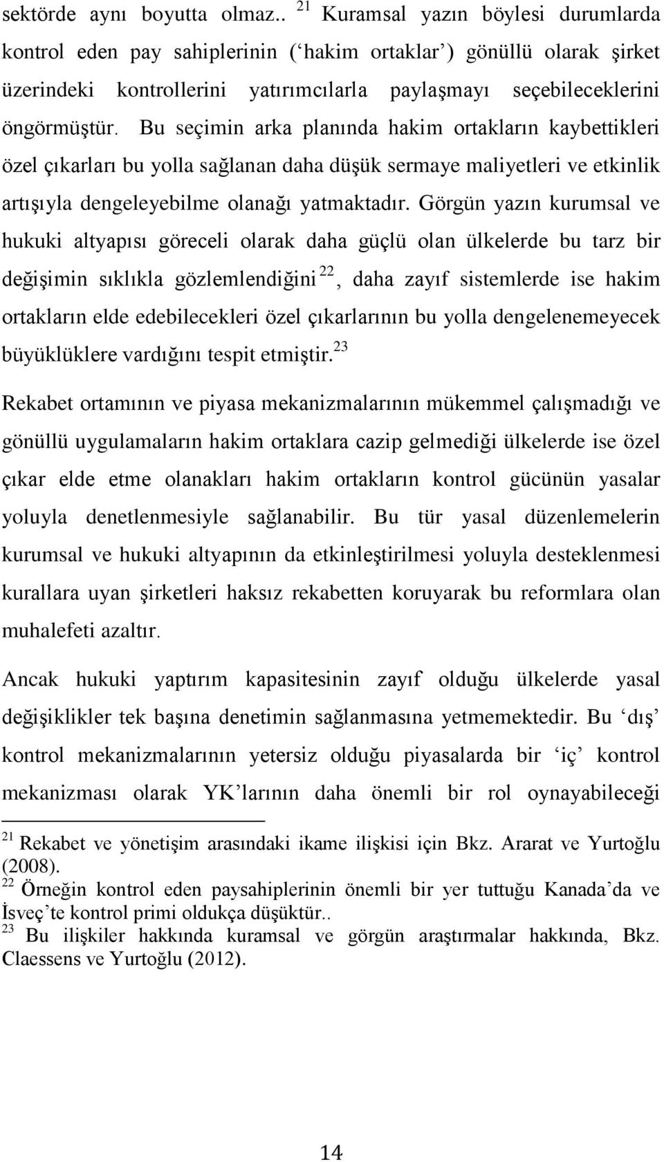 Bu seçimin arka planında hakim ortakların kaybettikleri özel çıkarları bu yolla sağlanan daha düşük sermaye maliyetleri ve etkinlik artışıyla dengeleyebilme olanağı yatmaktadır.