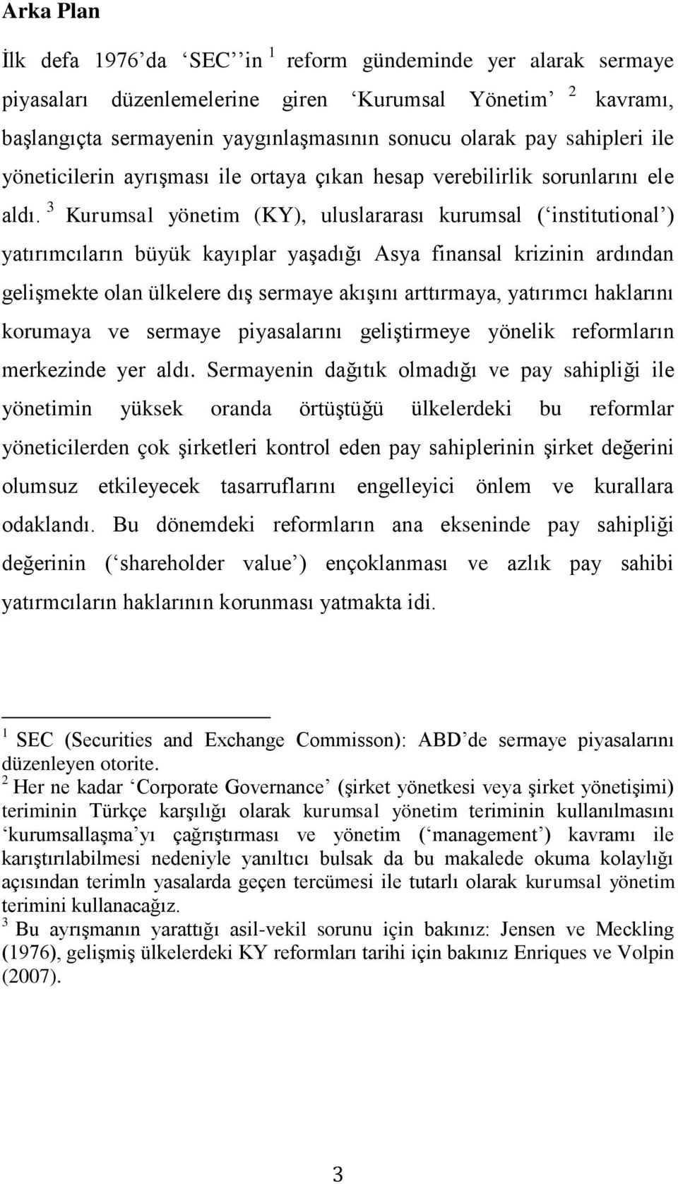 3 Kurumsal yönetim (KY), uluslararası kurumsal ( institutional ) yatırımcıların büyük kayıplar yaşadığı Asya finansal krizinin ardından gelişmekte olan ülkelere dış sermaye akışını arttırmaya,