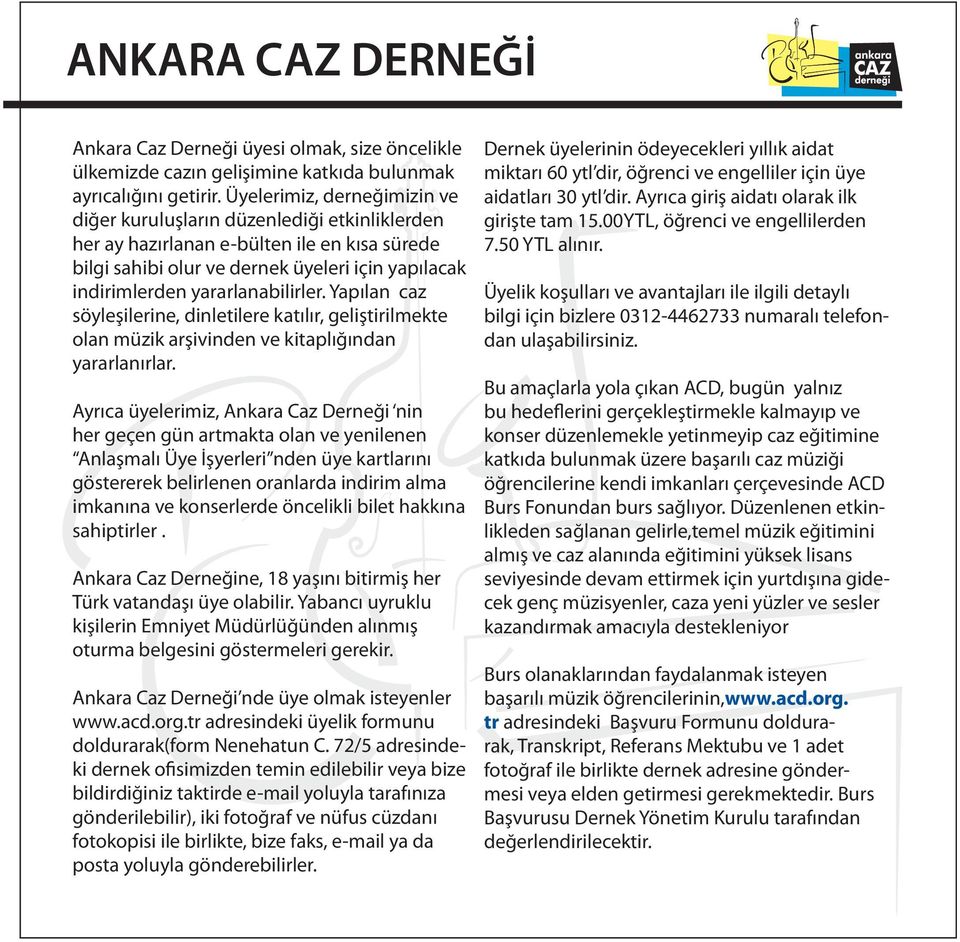 yararlanabilirler. Yapılan caz söyleşilerine, dinletilere katılır, geliştirilmekte olan müzik arşivinden ve kitaplığından yararlanırlar.