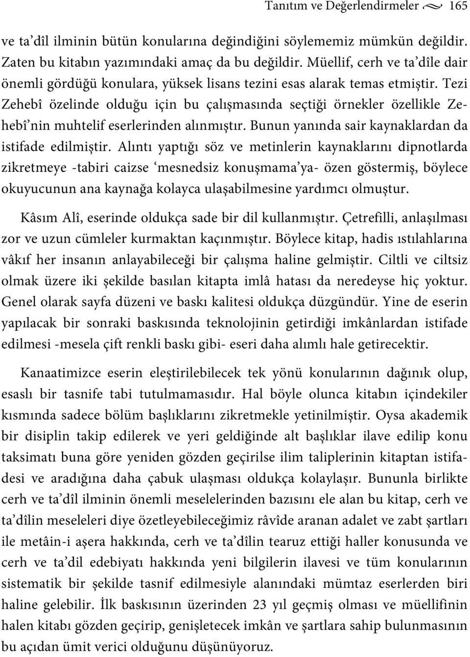 Tezi Zehebî özelinde olduğu için bu çalışmasında seçtiği örnekler özellikle Zehebî nin muhtelif eserlerinden alınmıştır. Bunun yanında sair kaynaklardan da istifade edilmiştir.