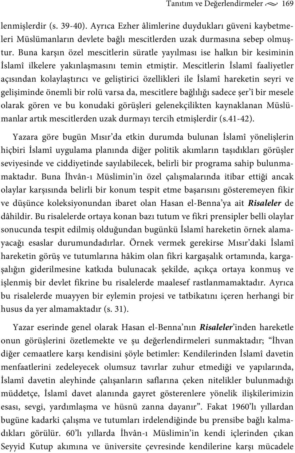 Mescitlerin İslamî faaliyetler açısından kolaylaştırıcı ve geliştirici özellikleri ile İslamî hareketin seyri ve gelişiminde önemli bir rolü varsa da, mescitlere bağlılığı sadece şer î bir mesele