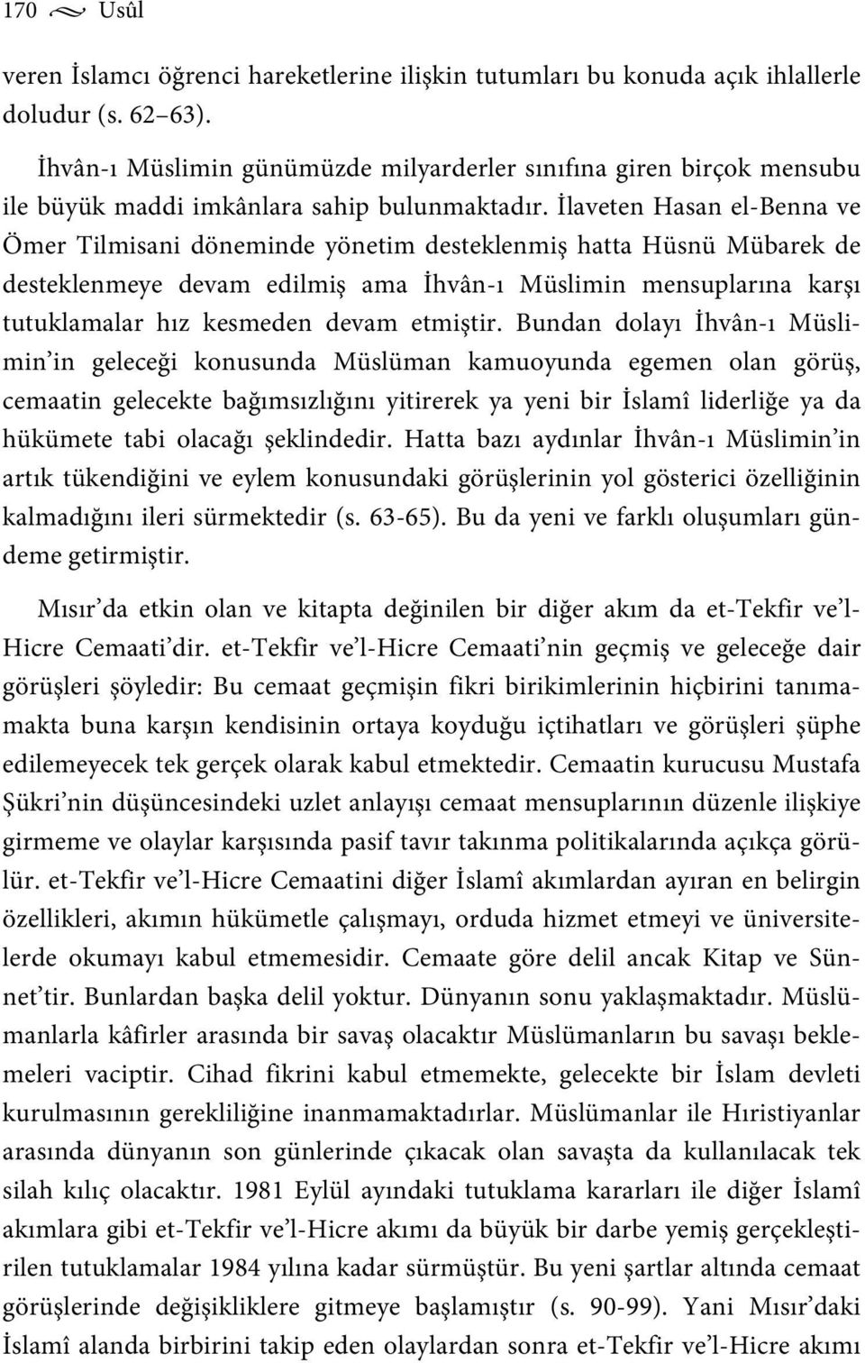 İlaveten Hasan el-benna ve Ömer Tilmisani döneminde yönetim desteklenmiş hatta Hüsnü Mübarek de desteklenmeye devam edilmiş ama İhvân-ı Müslimin mensuplarına karşı tutuklamalar hız kesmeden devam