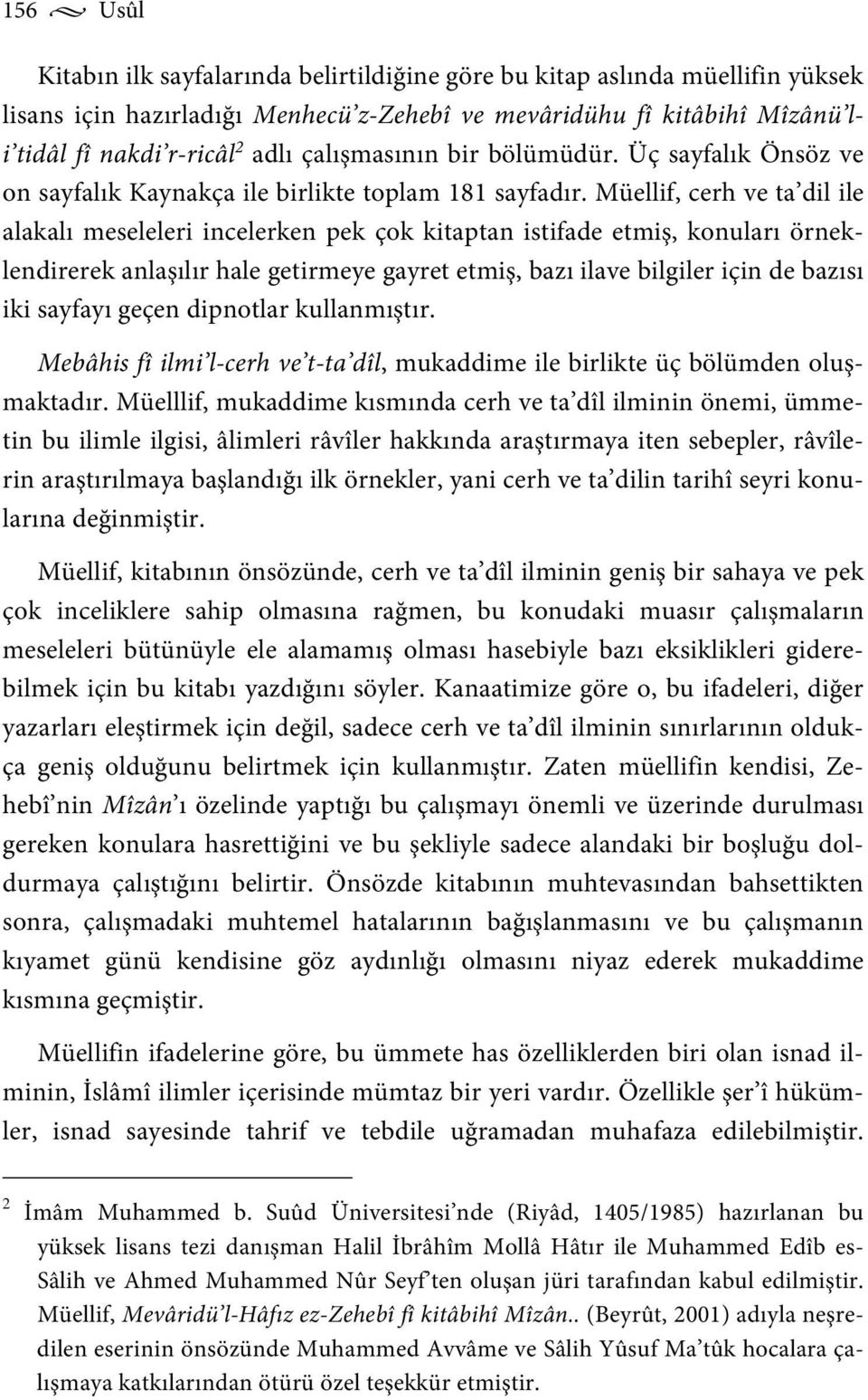 Müellif, cerh ve ta dil ile alakalı meseleleri incelerken pek çok kitaptan istifade etmiş, konuları örneklendirerek anlaşılır hale getirmeye gayret etmiş, bazı ilave bilgiler için de bazısı iki