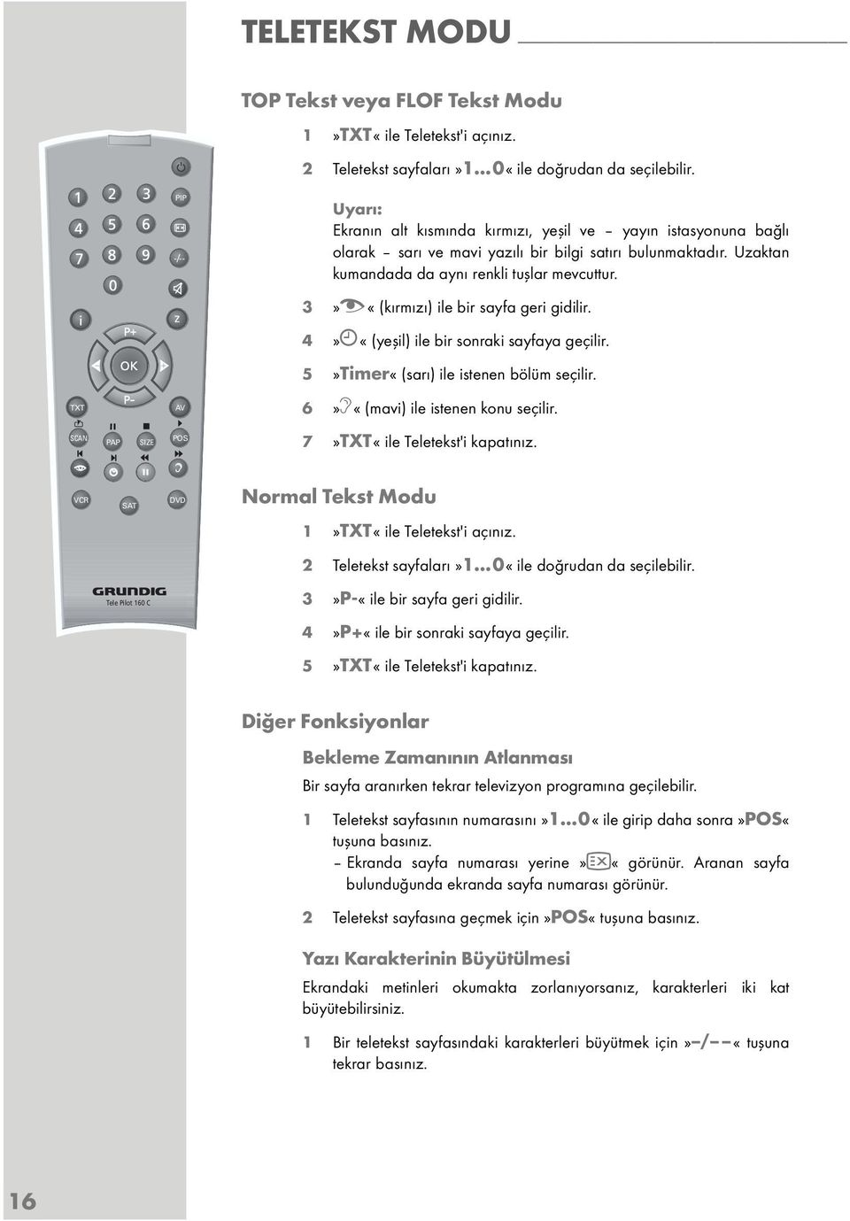 z 3»z «(kırmızı) ile bir sayfa geri gidilir. 4» «(yeşil) ile bir sonraki sayfaya geçilir. 5»Timer«(sarı) ile istenen bölüm seçilir. TXT AV 6»F«(mavi) ile istenen konu seçilir.