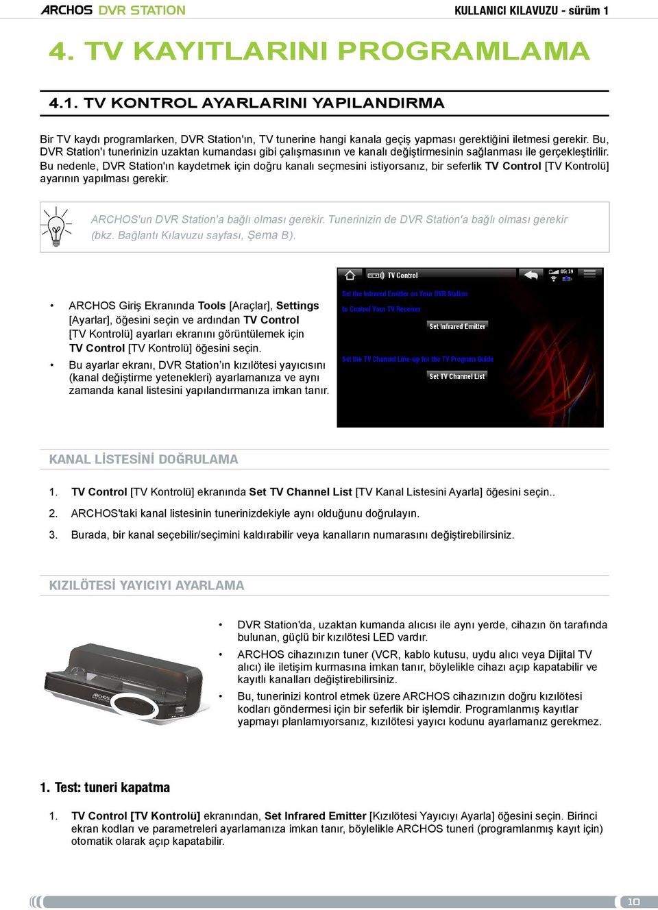 Bu nedenle, DVR Station'ın kaydetmek için doğru kanalı seçmesini istiyorsanız, bir seferlik TV Control [TV Kontrolü] ayarının yapılması gerekir. ARCHOS'un DVR Station'a bağlı olması gerekir.