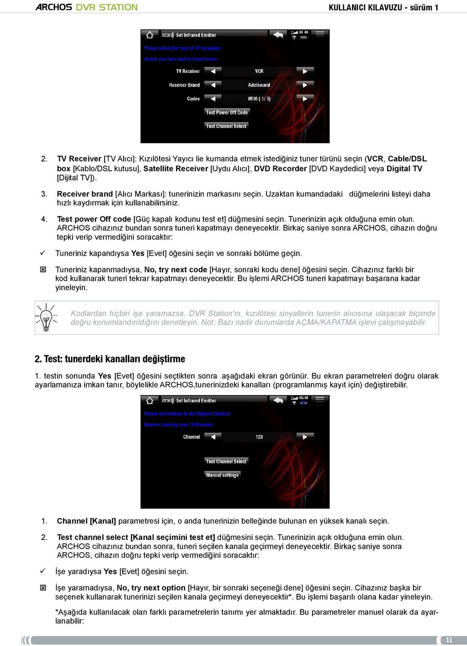 Test power Off code [Güç kapalı kodunu test et] düğmesini seçin. Tunerinizin açık olduğuna emin olun. ARCHOS cihazınız bundan sonra tuneri kapatmayı deneyecektir.