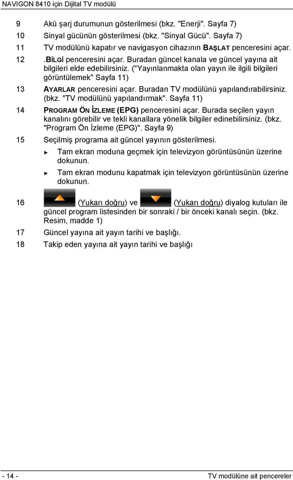 Buradan TV modülünü yapılandırabilirsiniz. (bkz. "TV modülünü yapılandırmak". Sayfa 11) 14 PROGRAM ÖN İZLEME (EPG) penceresini açar.