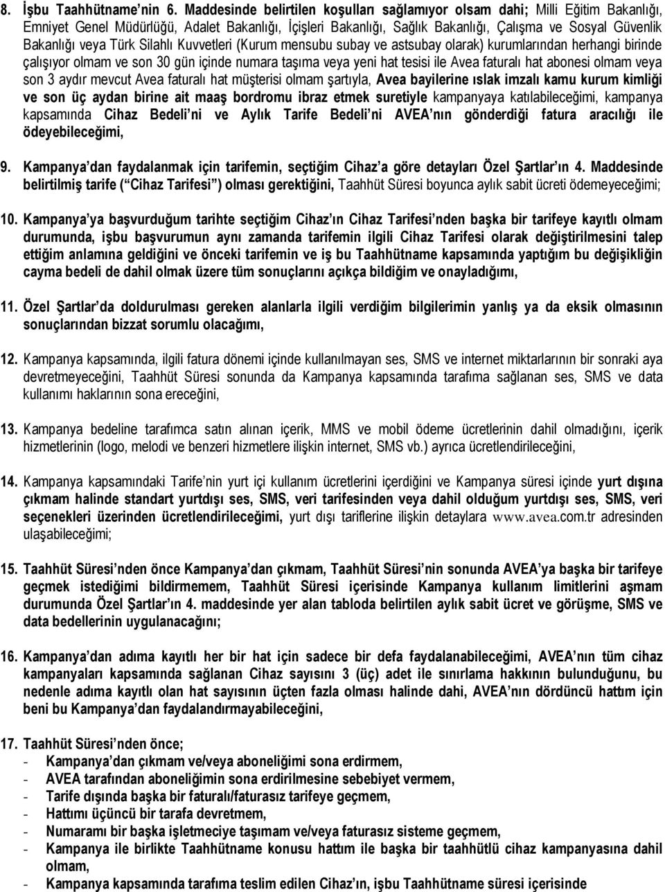 veya Türk Silahlı Kuvvetleri (Kurum mensubu subay ve astsubay olarak) kurumlarından herhangi birinde çalışıyor olmam ve son 30 gün içinde numara taşıma veya yeni hat tesisi ile Avea faturalı hat