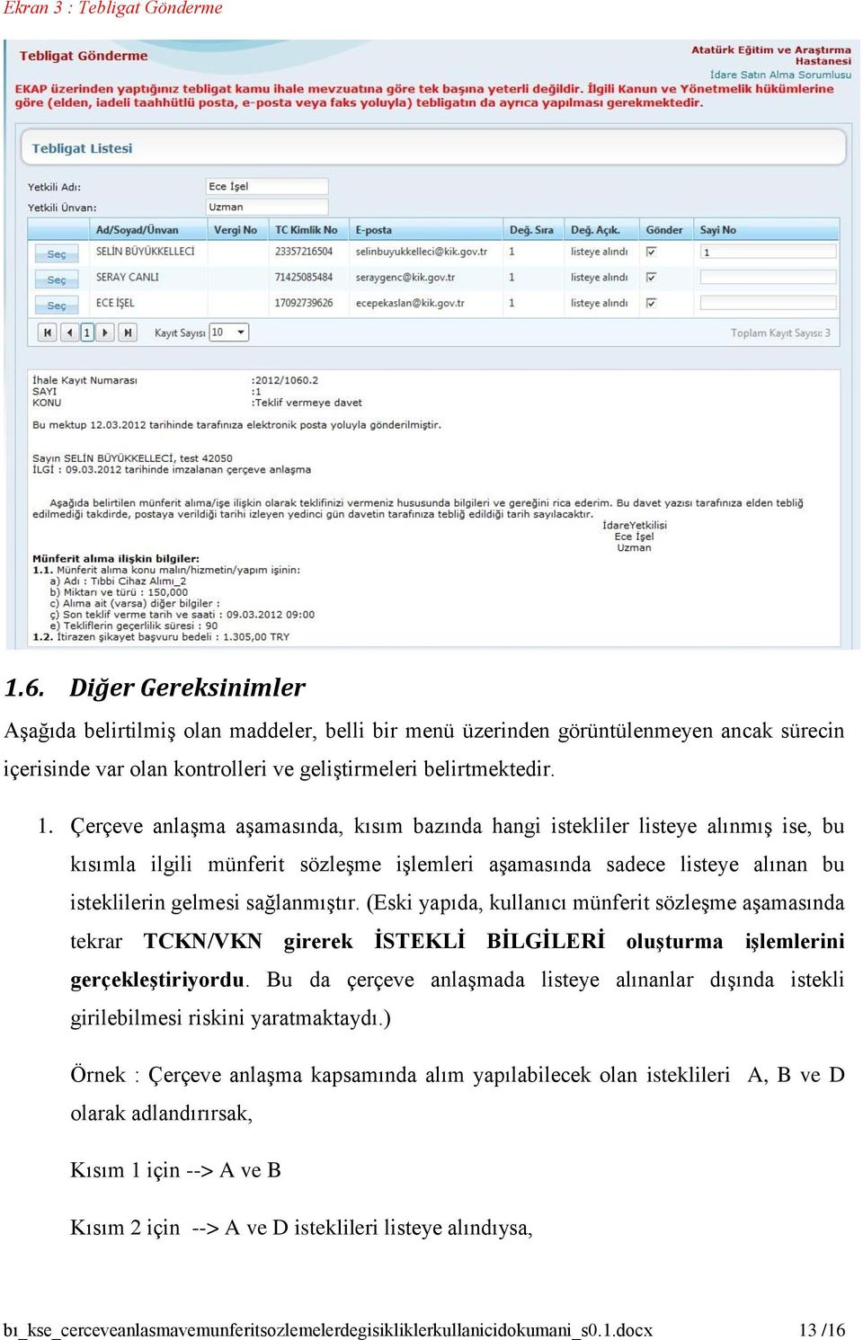 Çerçeve anlaşma aşamasında, kısım bazında hangi istekliler listeye alınmış ise, bu kısımla ilgili münferit sözleşme işlemleri aşamasında sadece listeye alınan bu isteklilerin gelmesi sağlanmıştır.