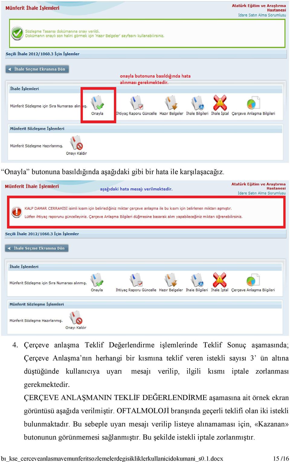 uyarı mesajı verilip, ilgili kısmı iptale zorlanması gerekmektedir. ÇERÇEVE ANLAŞMANIN TEKLİF DEĞERLENDİRME aşamasına ait örnek ekran görüntüsü aşağıda verilmiştir.