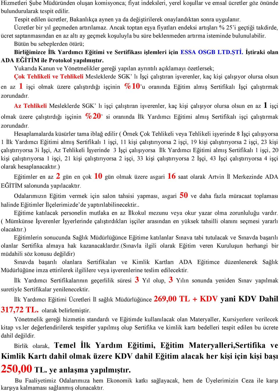 Ancak toptan eşya fiyatları endeksi artışları % 25 i geçtiği takdirde, ücret saptanmasından en az altı ay geçmek koşuluyla bu süre beklenmeden artırma isteminde bulunulabilir.