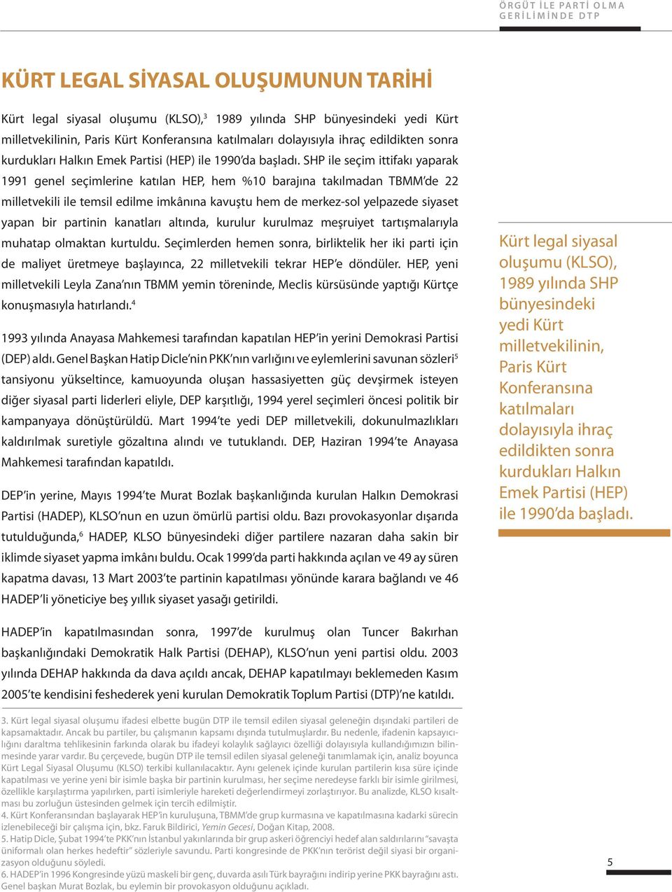 SHP ile seçim ittifakı yaparak 1991 genel seçimlerine katılan HEP, hem %10 barajına takılmadan TBMM de 22 milletvekili ile temsil edilme imkânına kavuştu hem de merkez-sol yelpazede siyaset yapan bir