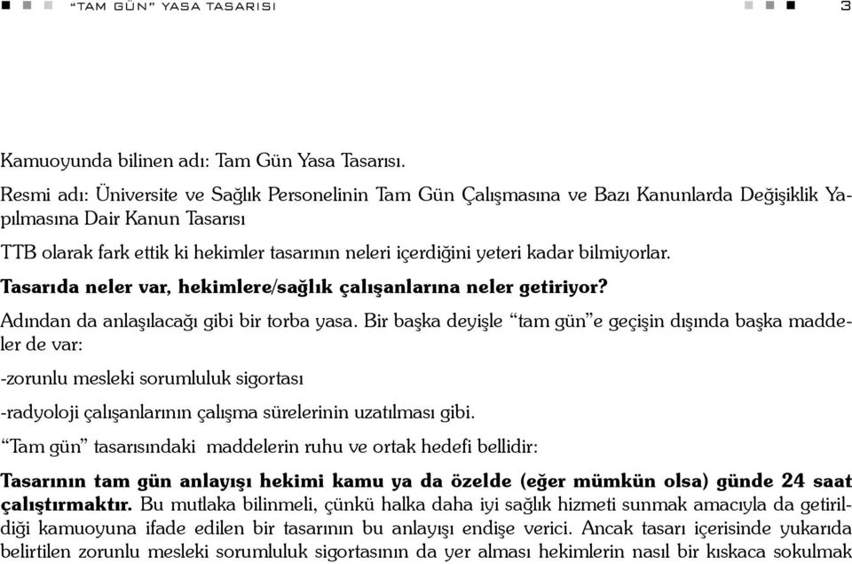 kadar bilmiyorlar. Tasarıda neler var, hekimlere/sağlık çalışanlarına neler getiriyor? Adından da anlaşılacağı gibi bir torba yasa.