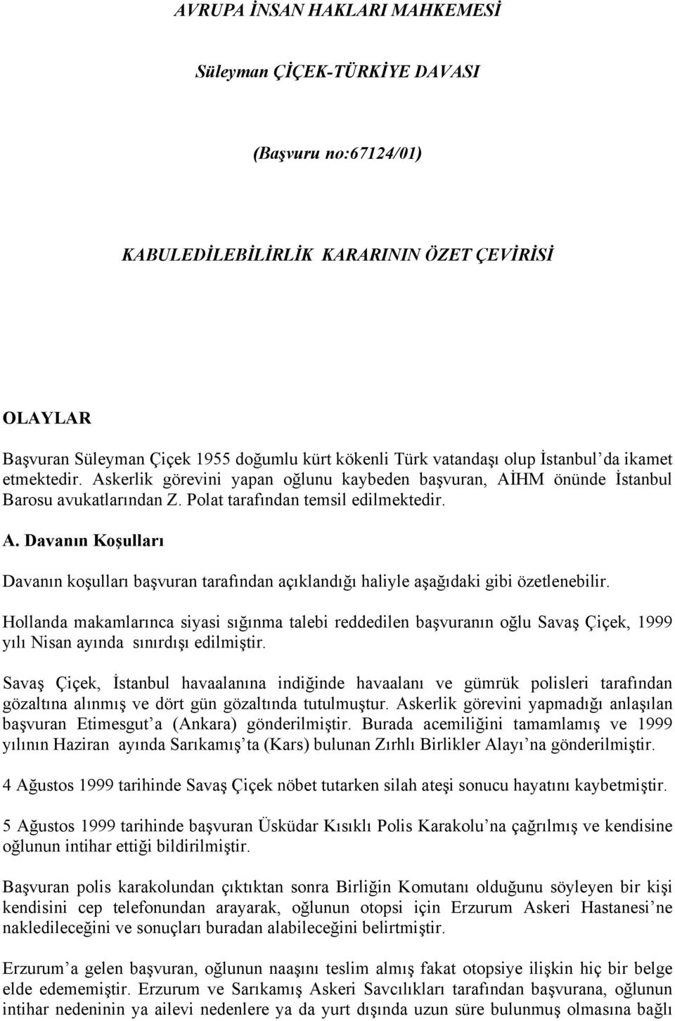 Hollanda makamlarınca siyasi sığınma talebi reddedilen başvuranın oğlu Savaş Çiçek, 1999 yılı Nisan ayında sınırdışı edilmiştir.