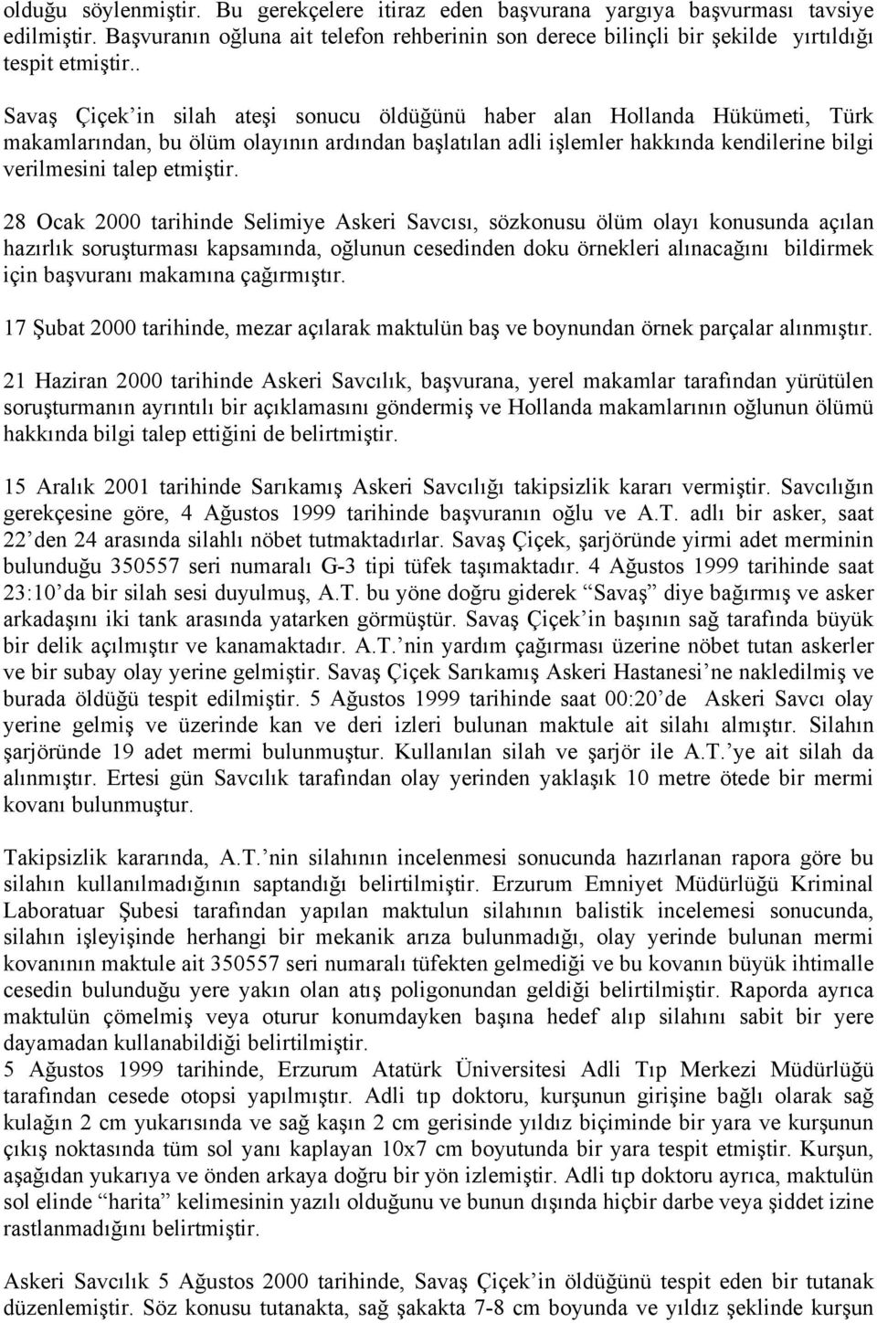 28 Ocak 2000 tarihinde Selimiye Askeri Savcısı, sözkonusu ölüm olayı konusunda açılan hazırlık soruşturması kapsamında, oğlunun cesedinden doku örnekleri alınacağını bildirmek için başvuranı makamına