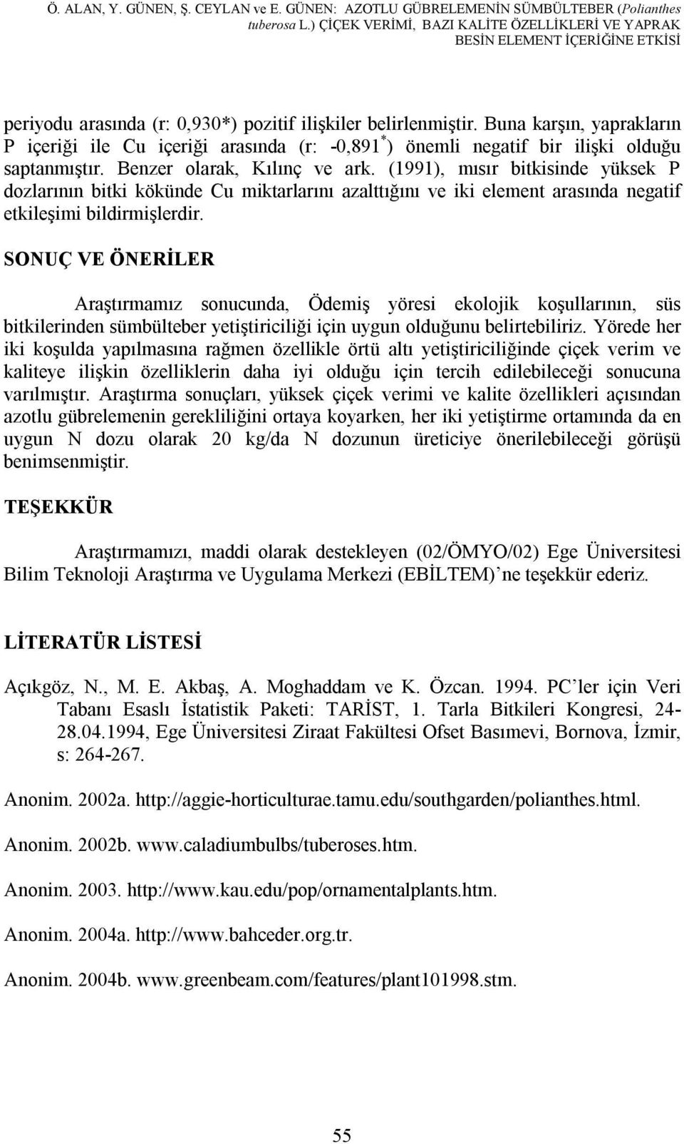 Buna karşın, yaprakların P içeriği ile Cu içeriği arasında (r: -0,891 * ) önemli negatif bir ilişki olduğu saptanmıştır. Benzer olarak, Kılınç ve ark.