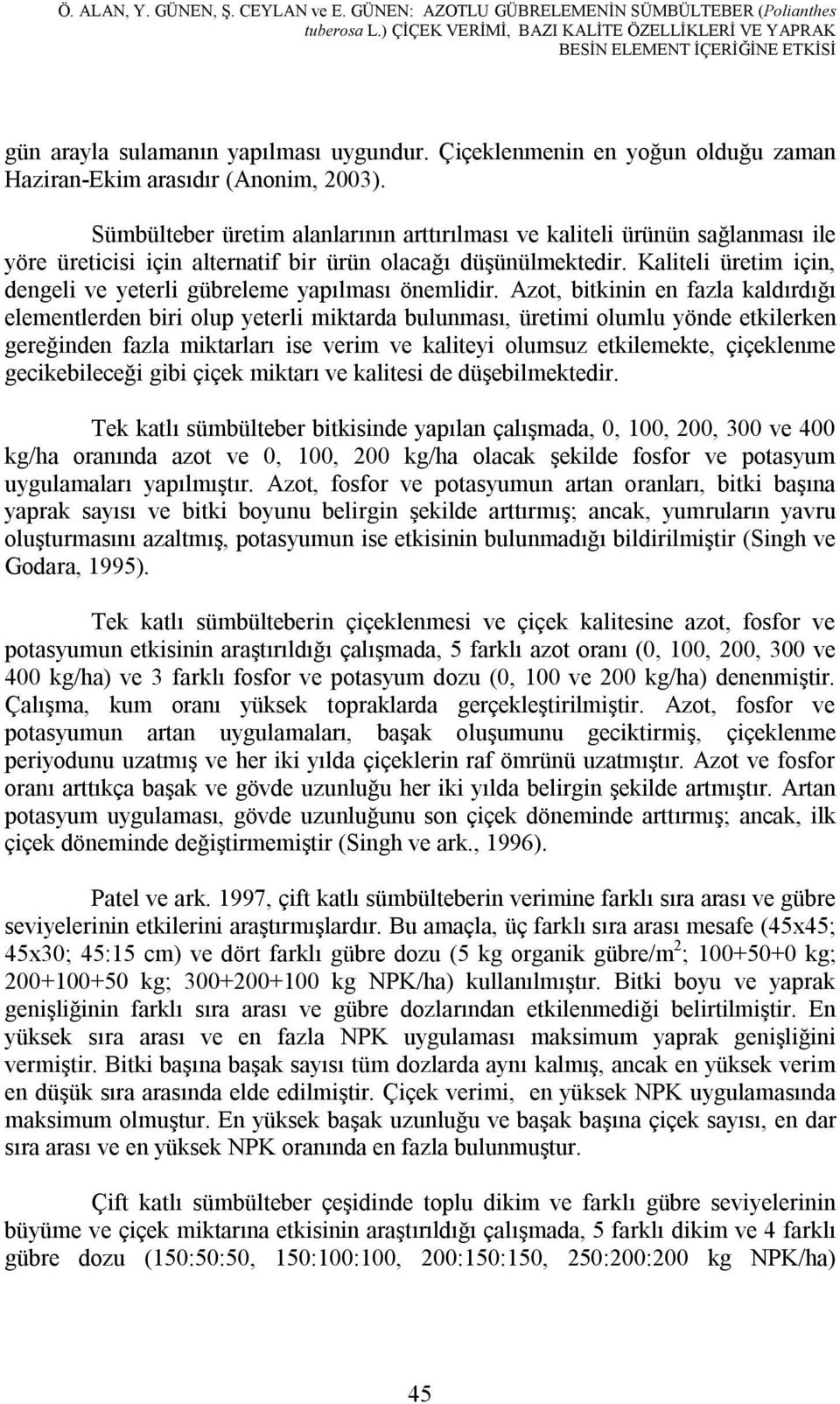 Sümbülteber üretim alanlarının arttırılması ve kaliteli ürünün sağlanması ile yöre üreticisi için alternatif bir ürün olacağı düşünülmektedir.