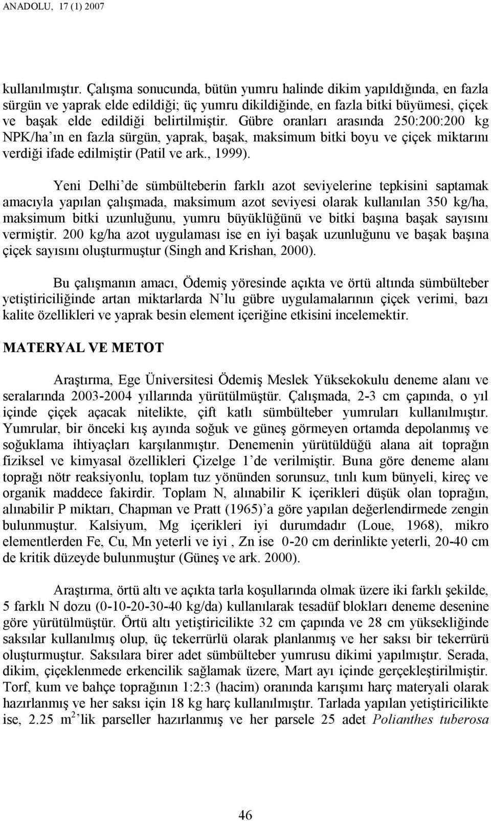 Gübre oranları arasında 250:200:200 kg NPK/ha ın en fazla sürgün, yaprak, başak, maksimum bitki boyu ve çiçek miktarını verdiği ifade edilmiştir (Patil ve ark., 1999).