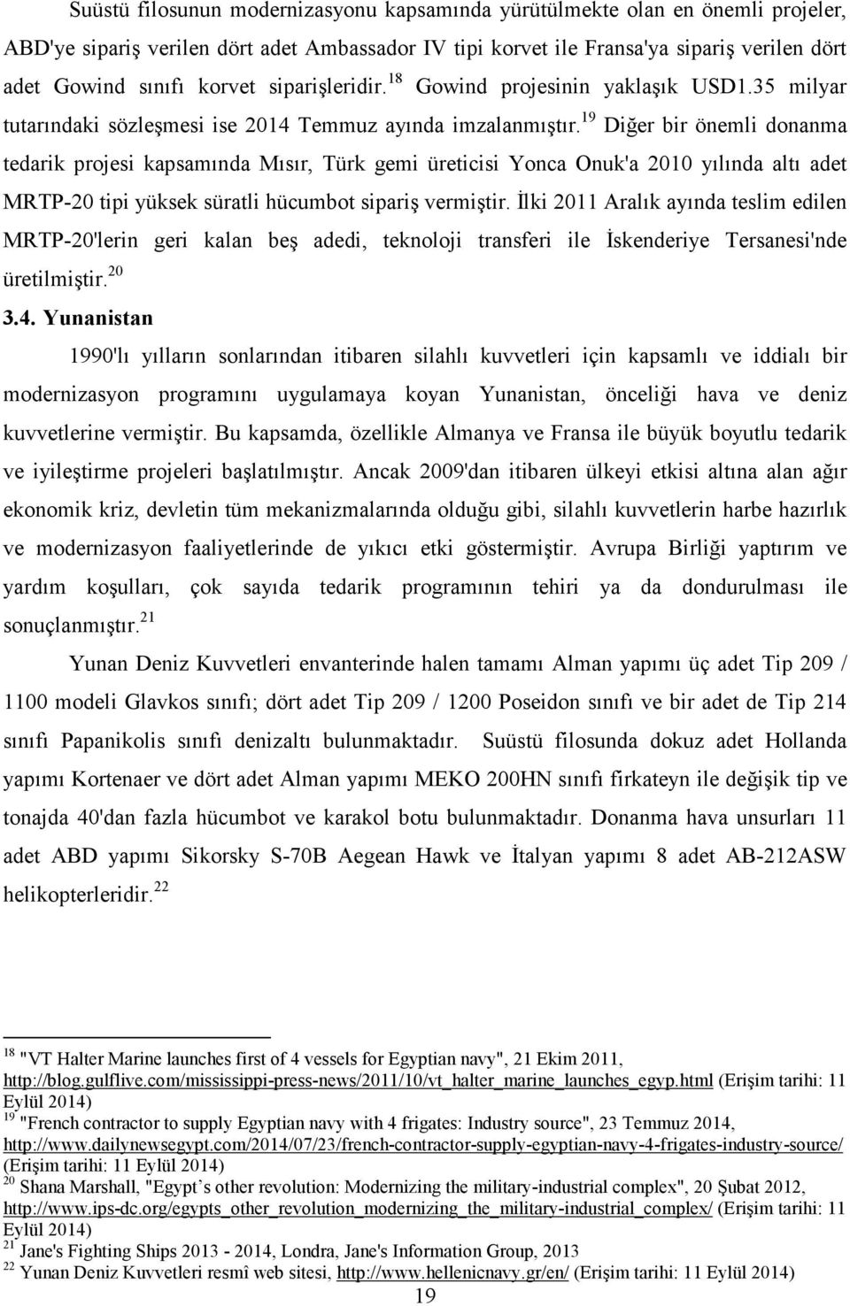 19 Diğer bir önemli donanma tedarik projesi kapsamında Mısır, Türk gemi üreticisi Yonca Onuk'a 2010 yılında altı adet MRTP-20 tipi yüksek süratli hücumbot sipariş vermiştir.